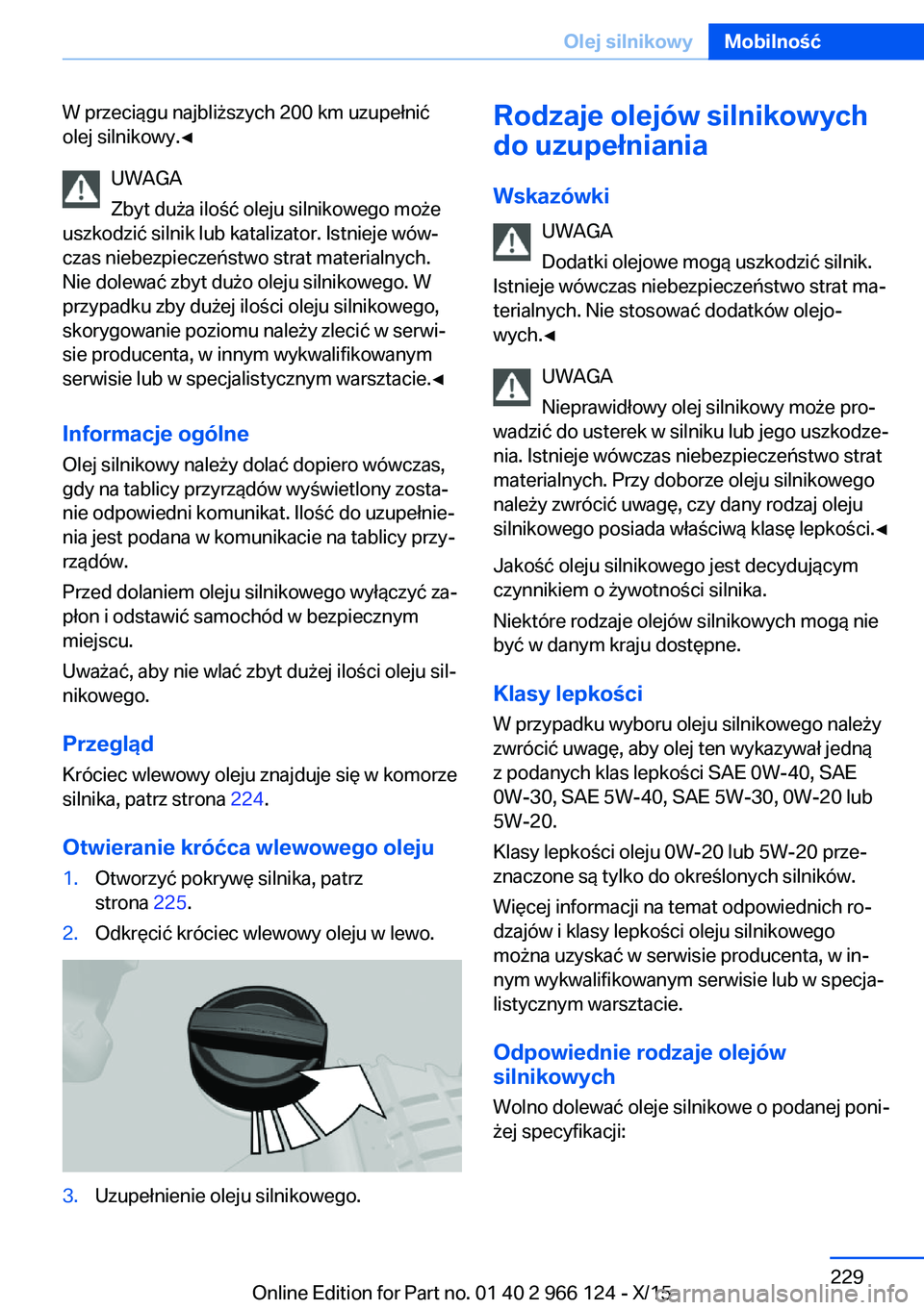 BMW 3 SERIES 2016 Instrukcja obsługi (in Polish) W przeciągu najbliższych 200 km uzupełnić
olej silnikowy.◀
UWAGA
Zbyt duża ilość oleju silnikowego może
uszkodzić silnik lub katalizator. Istnieje wów‐
czas niebezpieczeństwo strat mate BMW 3 SERIES 2016 Instrukcja obsługi (in Polish) W przeciągu najbliższych 200 km uzupełnić
olej silnikowy.◀
UWAGA
Zbyt duża ilość oleju silnikowego może
uszkodzić silnik lub katalizator. Istnieje wów‐
czas niebezpieczeństwo strat mate