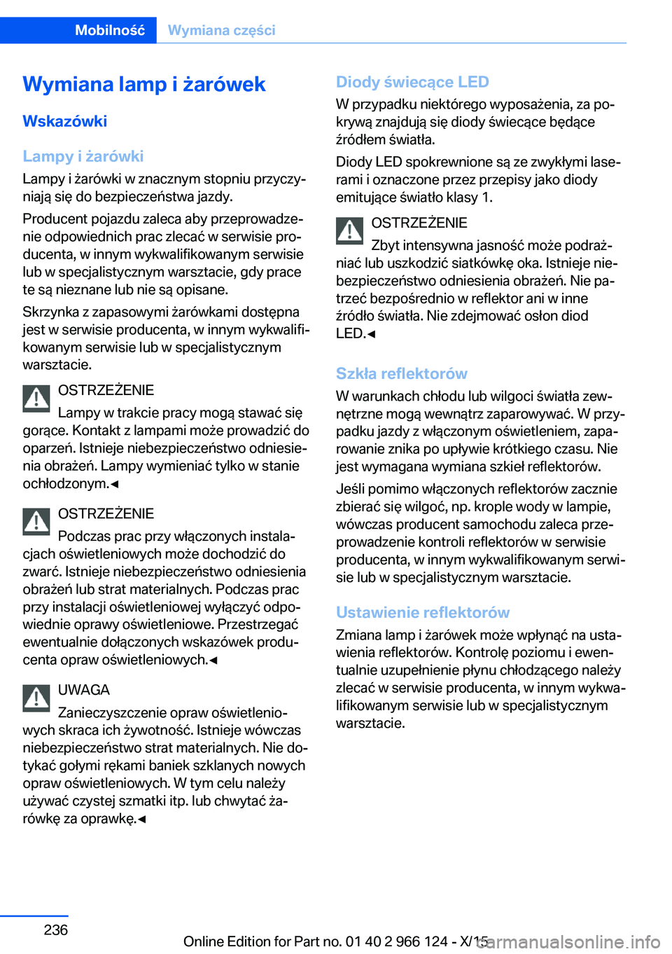 BMW 3 SERIES 2016 Instrukcja obsługi (in Polish) Wymiana lamp i żarówek
Wskazówki
Lampy i żarówki Lampy i żarówki w znacznym stopniu przyczy‐
niają się do bezpieczeństwa jazdy.
Producent pojazdu zaleca aby przeprowadze‐
nie odpowiednic BMW 3 SERIES 2016 Instrukcja obsługi (in Polish) Wymiana lamp i żarówek
Wskazówki
Lampy i żarówki Lampy i żarówki w znacznym stopniu przyczy‐
niają się do bezpieczeństwa jazdy.
Producent pojazdu zaleca aby przeprowadze‐
nie odpowiednic