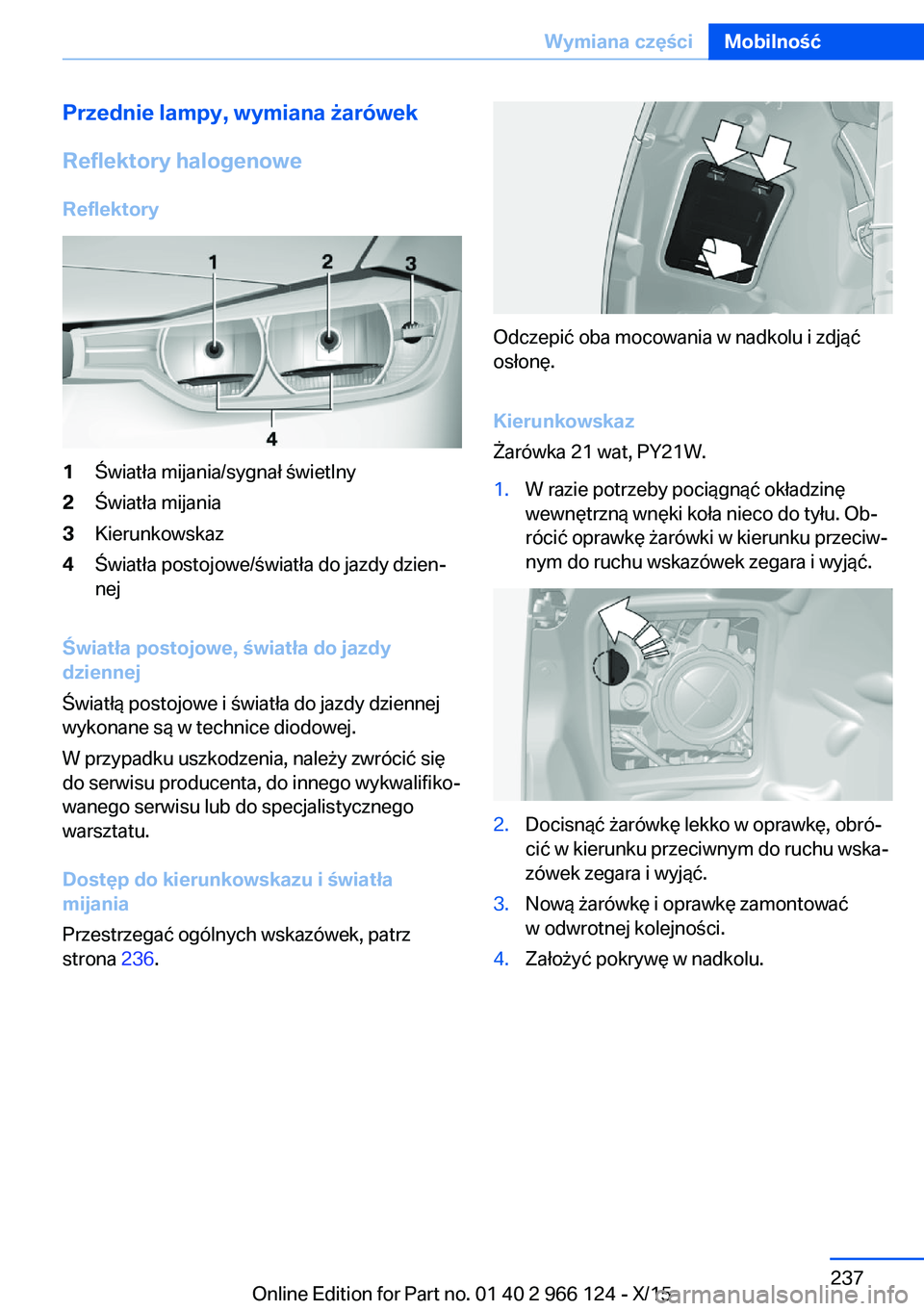 BMW 3 SERIES 2016 Instrukcja obsługi (in Polish) Przednie lampy, wymiana żarówekReflektory halogenowe
Reflektory1Światła mijania/sygnał świetlny2Światła mijania3Kierunkowskaz4Światła postojowe/światła do jazdy dzien‐
nej
Światła post BMW 3 SERIES 2016 Instrukcja obsługi (in Polish) Przednie lampy, wymiana żarówekReflektory halogenowe
Reflektory1Światła mijania/sygnał świetlny2Światła mijania3Kierunkowskaz4Światła postojowe/światła do jazdy dzien‐
nej
Światła post