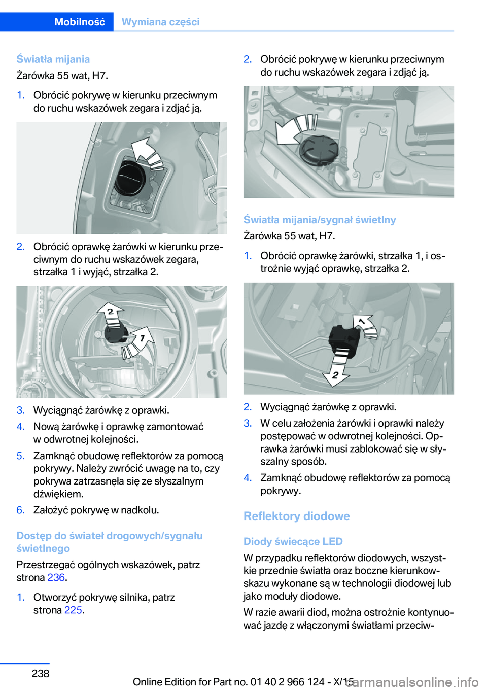 BMW 3 SERIES 2016 Instrukcja obsługi (in Polish) Światła mijania
Żarówka 55 wat, H7.1.Obrócić pokrywę w kierunku przeciwnym
do ruchu wskazówek zegara i zdjąć ją.2.Obrócić oprawkę żarówki w kierunku prze‐
ciwnym do ruchu wskazówek BMW 3 SERIES 2016 Instrukcja obsługi (in Polish) Światła mijania
Żarówka 55 wat, H7.1.Obrócić pokrywę w kierunku przeciwnym
do ruchu wskazówek zegara i zdjąć ją.2.Obrócić oprawkę żarówki w kierunku prze‐
ciwnym do ruchu wskazówek