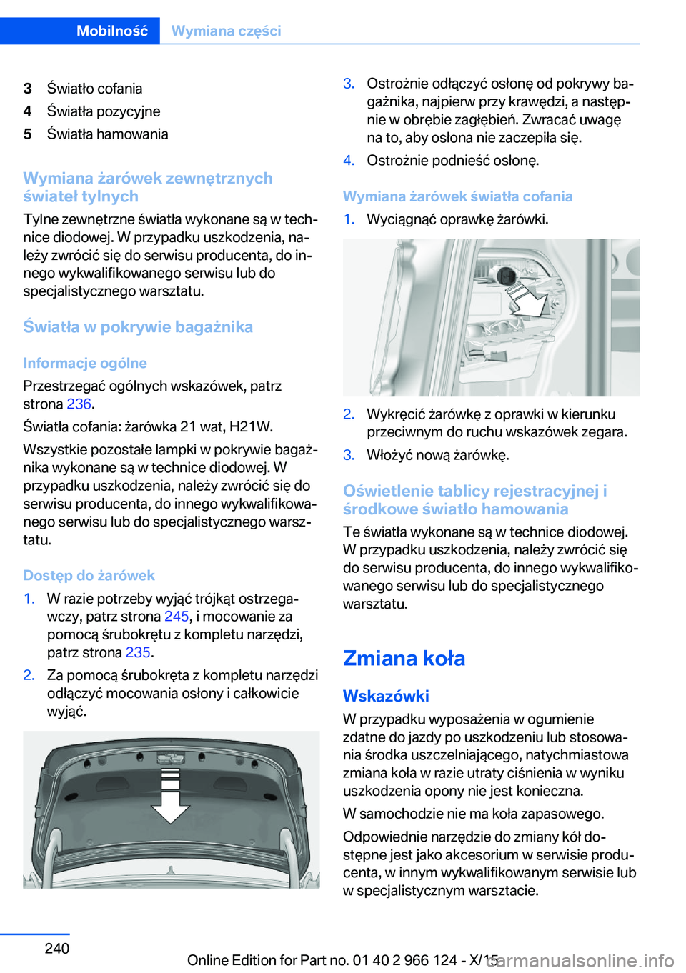 BMW 3 SERIES 2016 Instrukcja obsługi (in Polish) 3Światło cofania4Światła pozycyjne5Światła hamowania
Wymiana żarówek zewnętrznych
świateł tylnych
Tylne zewnętrzne światła wykonane są w tech‐
nice diodowej. W przypadku uszkodzenia, BMW 3 SERIES 2016 Instrukcja obsługi (in Polish) 3Światło cofania4Światła pozycyjne5Światła hamowania
Wymiana żarówek zewnętrznych
świateł tylnych
Tylne zewnętrzne światła wykonane są w tech‐
nice diodowej. W przypadku uszkodzenia,