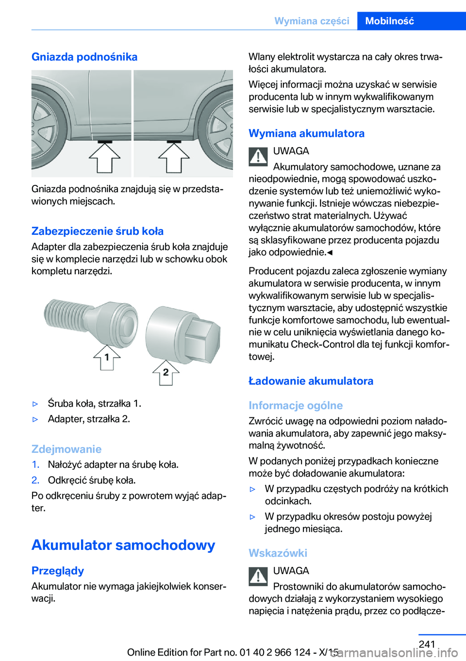 BMW 3 SERIES 2016 Instrukcja obsługi (in Polish) Gniazda podnośnika
Gniazda podnośnika znajdują się w przedsta‐
wionych miejscach.
Zabezpieczenie śrub koła
Adapter dla zabezpieczenia śrub koła znajduje
się w komplecie narzędzi lub w scho BMW 3 SERIES 2016 Instrukcja obsługi (in Polish) Gniazda podnośnika
Gniazda podnośnika znajdują się w przedsta‐
wionych miejscach.
Zabezpieczenie śrub koła
Adapter dla zabezpieczenia śrub koła znajduje
się w komplecie narzędzi lub w scho