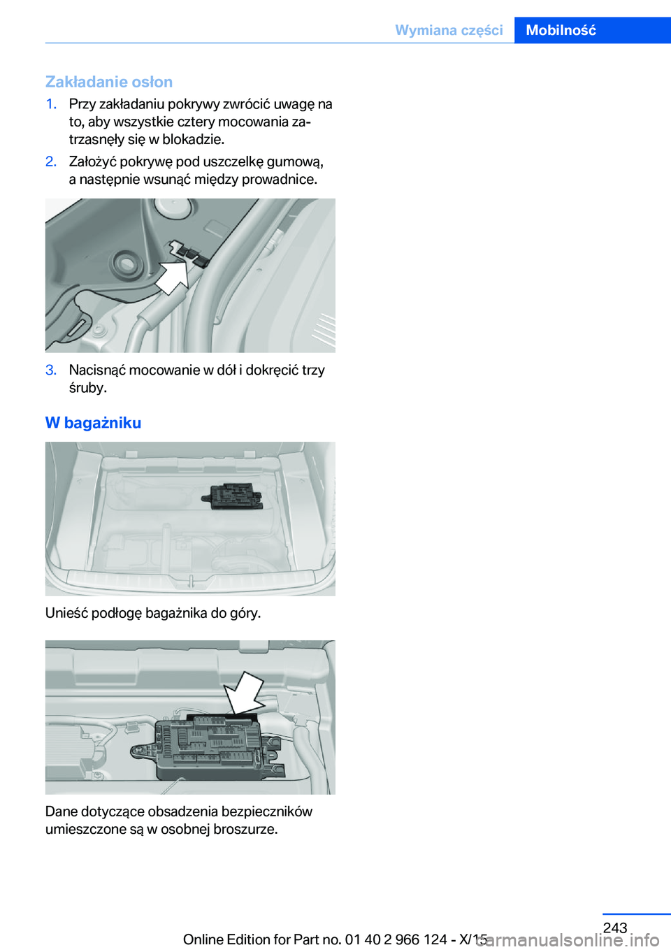 BMW 3 SERIES 2016 Instrukcja obsługi (in Polish) Zakładanie osłon1.Przy zakładaniu pokrywy zwrócić uwagę na
to, aby wszystkie cztery mocowania za‐
trzasnęły się w blokadzie.2.Założyć pokrywę pod uszczelkę gumową,
a następnie wsuną BMW 3 SERIES 2016 Instrukcja obsługi (in Polish) Zakładanie osłon1.Przy zakładaniu pokrywy zwrócić uwagę na
to, aby wszystkie cztery mocowania za‐
trzasnęły się w blokadzie.2.Założyć pokrywę pod uszczelkę gumową,
a następnie wsuną