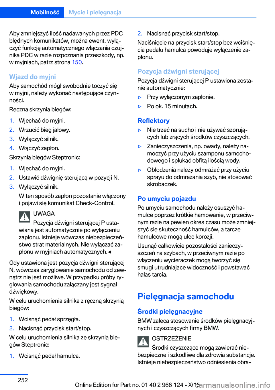 BMW 3 SERIES 2016 Instrukcja obsługi (in Polish) Aby zmniejszyć ilość nadawanych przez PDC
błędnych komunikatów, można ewent. wyłą‐
czyć funkcję automatycznego włączania czuj‐
nika PDC w razie rozpoznania przeszkody, np.
w myjniach, BMW 3 SERIES 2016 Instrukcja obsługi (in Polish) Aby zmniejszyć ilość nadawanych przez PDC
błędnych komunikatów, można ewent. wyłą‐
czyć funkcję automatycznego włączania czuj‐
nika PDC w razie rozpoznania przeszkody, np.
w myjniach,