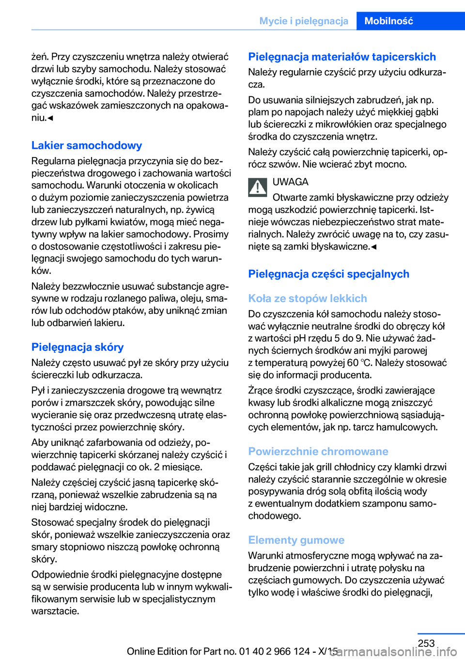 BMW 3 SERIES 2016 Instrukcja obsługi (in Polish) żeń. Przy czyszczeniu wnętrza należy otwierać
drzwi lub szyby samochodu. Należy stosować
wyłącznie środki, które są przeznaczone do
czyszczenia samochodów. Należy przestrze‐
gać wskaz BMW 3 SERIES 2016 Instrukcja obsługi (in Polish) żeń. Przy czyszczeniu wnętrza należy otwierać
drzwi lub szyby samochodu. Należy stosować
wyłącznie środki, które są przeznaczone do
czyszczenia samochodów. Należy przestrze‐
gać wskaz