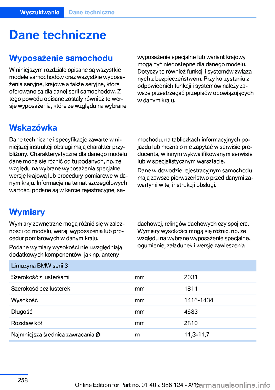 BMW 3 SERIES 2016 Instrukcja obsługi (in Polish) Dane techniczneWyposażenie samochoduW niniejszym rozdziale opisane są wszystkie
modele samochodów oraz wszystkie wyposa‐
żenia seryjne, krajowe a także seryjne, które
oferowane są dla danej s BMW 3 SERIES 2016 Instrukcja obsługi (in Polish) Dane techniczneWyposażenie samochoduW niniejszym rozdziale opisane są wszystkie
modele samochodów oraz wszystkie wyposa‐
żenia seryjne, krajowe a także seryjne, które
oferowane są dla danej s