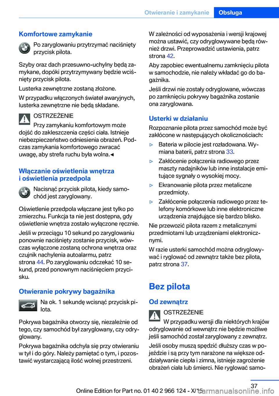 BMW 3 SERIES 2016  Instrukcja obsługi (in Polish) Komfortowe zamykaniePo zaryglowaniu przytrzymać naciśnięty
przycisk pilota.
Szyby oraz dach przesuwno-uchylny będą za‐
mykane, dopóki przytrzymywany będzie wciś‐
nięty przycisk pilota.
Lu