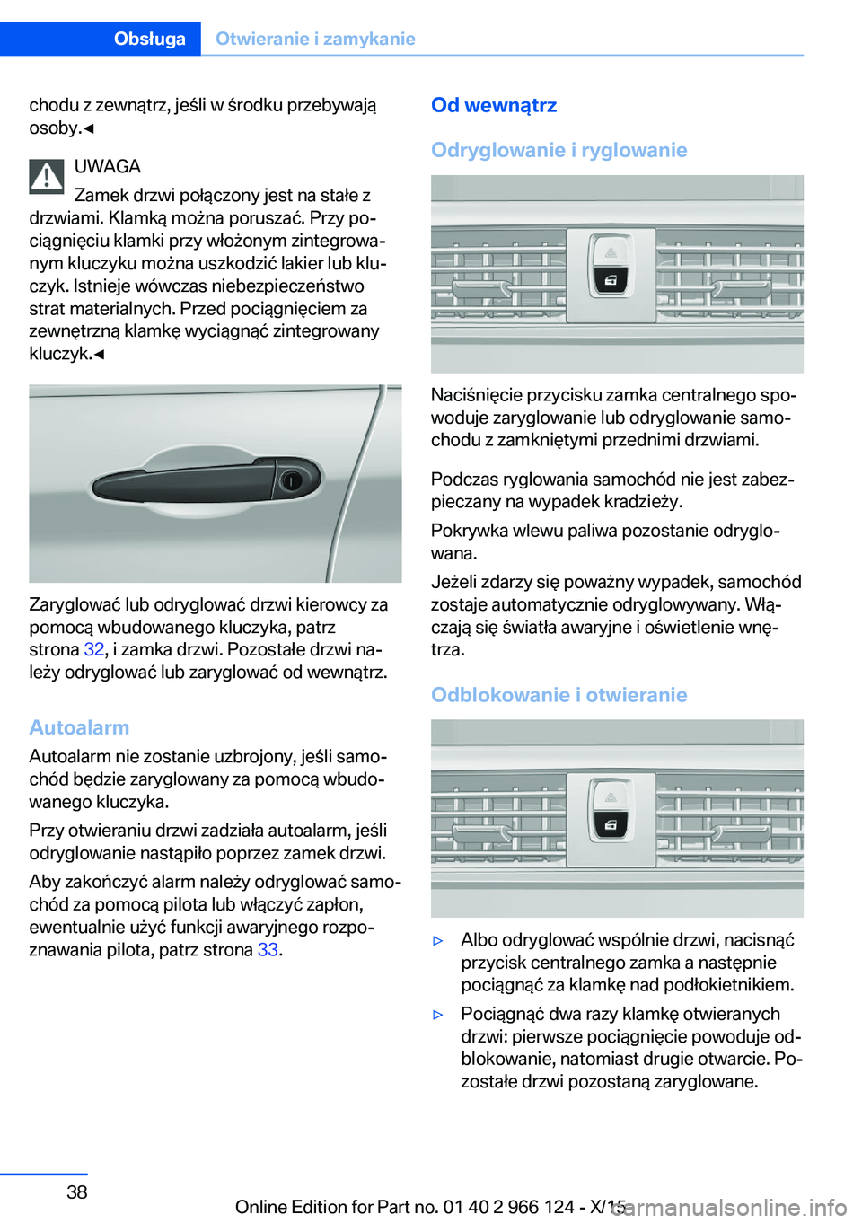 BMW 3 SERIES 2016  Instrukcja obsługi (in Polish) chodu z zewnątrz, jeśli w środku przebywają
osoby.◀
UWAGA
Zamek drzwi połączony jest na stałe z
drzwiami. Klamką można poruszać. Przy po‐
ciągnięciu klamki przy włożonym zintegrowa