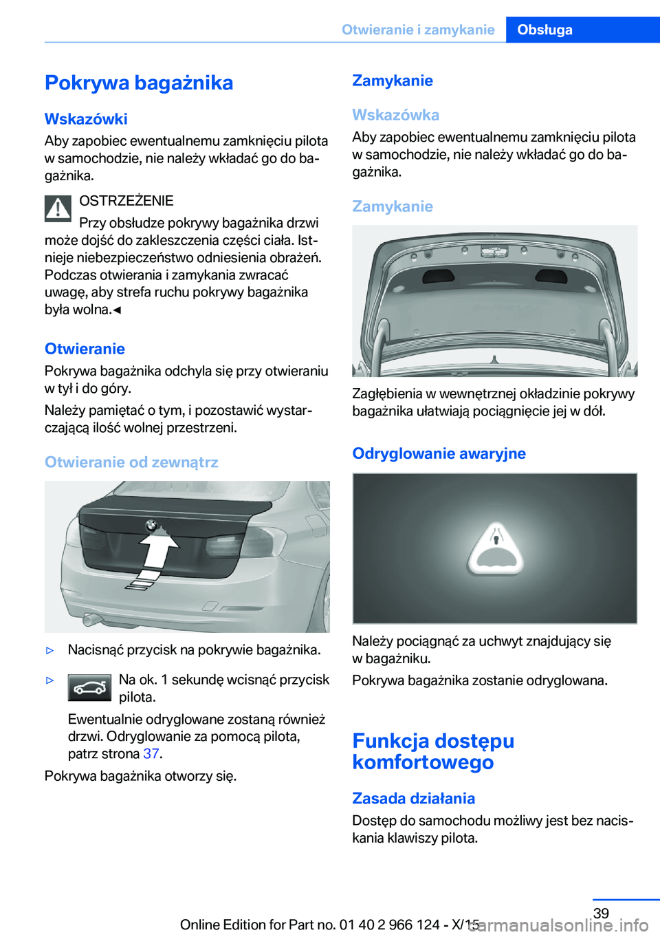 BMW 3 SERIES 2016  Instrukcja obsługi (in Polish) Pokrywa bagażnikaWskazówki
Aby zapobiec ewentualnemu zamknięciu pilota
w samochodzie, nie należy wkładać go do ba‐
gażnika.
OSTRZEŻENIE
Przy obsłudze pokrywy bagażnika drzwi
może dojść 