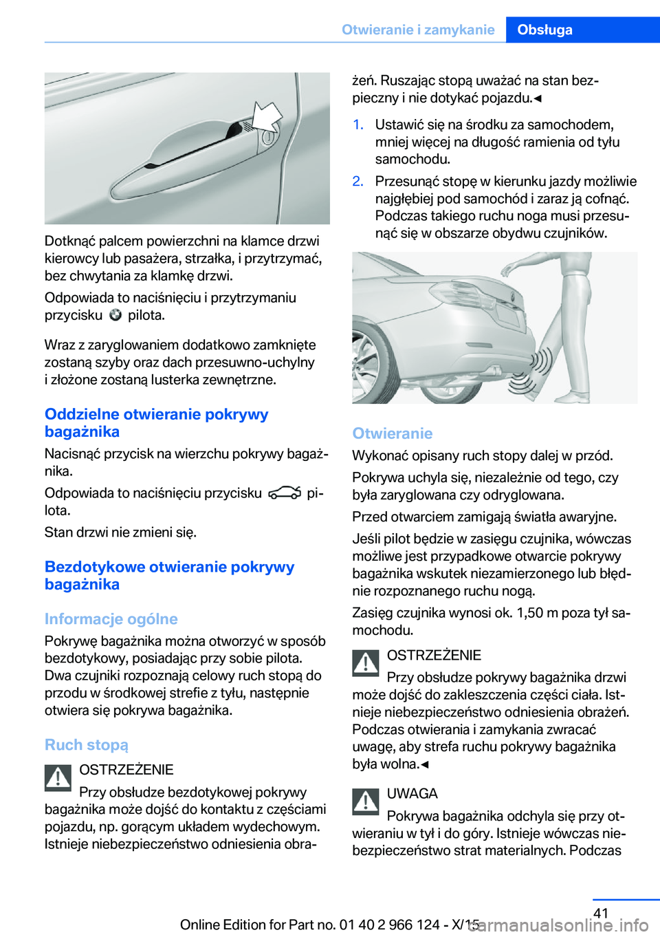 BMW 3 SERIES 2016 Instrukcja obsługi (in Polish) Dotknąć palcem powierzchni na klamce drzwi
kierowcy lub pasażera, strzałka, i przytrzymać,
bez chwytania za klamkę drzwi.
Odpowiada to naciśnięciu i przytrzymaniu
przycisku
pilota.
Wraz z BMW 3 SERIES 2016 Instrukcja obsługi (in Polish) Dotknąć palcem powierzchni na klamce drzwi
kierowcy lub pasażera, strzałka, i przytrzymać,
bez chwytania za klamkę drzwi.
Odpowiada to naciśnięciu i przytrzymaniu
przycisku
pilota.
Wraz z