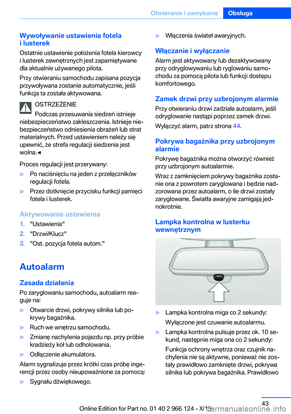 BMW 3 SERIES 2016 Instrukcja obsługi (in Polish) Wywoływanie ustawienia fotela
i lusterek
Ostatnie ustawienie położenia fotela kierowcy
i lusterek zewnętrznych jest zapamiętywane
dla aktualnie używanego pilota.
Przy otwieraniu samochodu zapisa BMW 3 SERIES 2016 Instrukcja obsługi (in Polish) Wywoływanie ustawienia fotela
i lusterek
Ostatnie ustawienie położenia fotela kierowcy
i lusterek zewnętrznych jest zapamiętywane
dla aktualnie używanego pilota.
Przy otwieraniu samochodu zapisa