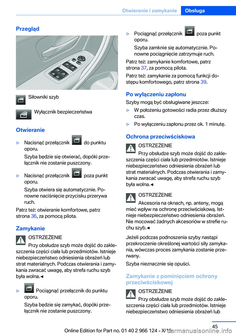 BMW 3 SERIES 2016 Instrukcja obsługi (in Polish) Przegląd
Siłowniki szybWyłącznik bezpieczeństwa
Otwieranie
▷Nacisnąć przełącznik do punktu
oporu.
Szyba będzie się otwierać, dopóki prze‐
łącznik nie zostanie puszczony.▷Nacisn BMW 3 SERIES 2016 Instrukcja obsługi (in Polish) Przegląd
Siłowniki szybWyłącznik bezpieczeństwa
Otwieranie
▷Nacisnąć przełącznik do punktu
oporu.
Szyba będzie się otwierać, dopóki prze‐
łącznik nie zostanie puszczony.▷Nacisn