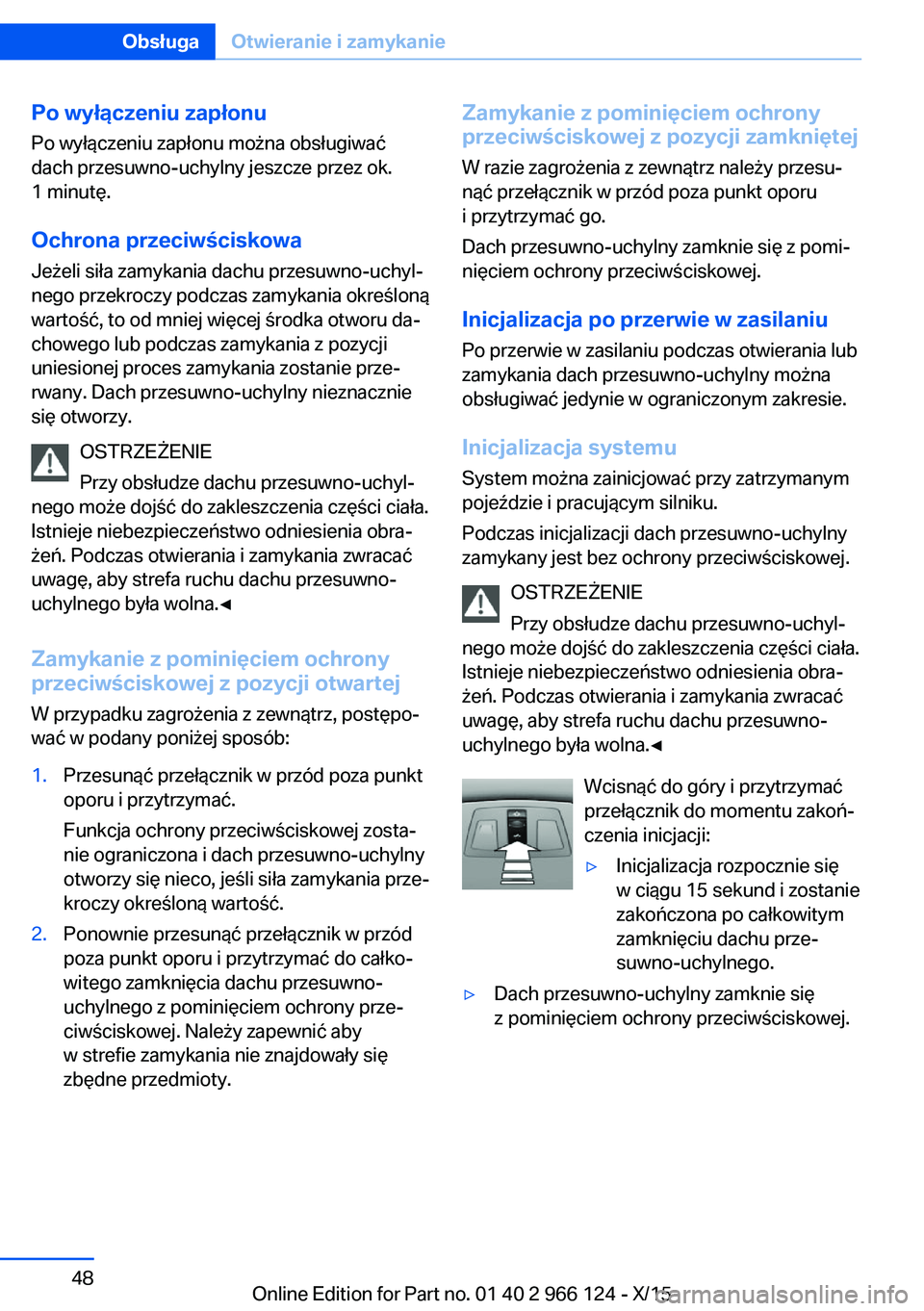 BMW 3 SERIES 2016 Instrukcja obsługi (in Polish) Po wyłączeniu zapłonuPo wyłączeniu zapłonu można obsługiwać
dach przesuwno-uchylny jeszcze przez ok.
1 minutę.
Ochrona przeciwściskowa
Jeżeli siła zamykania dachu przesuwno-uchyl‐
nego BMW 3 SERIES 2016 Instrukcja obsługi (in Polish) Po wyłączeniu zapłonuPo wyłączeniu zapłonu można obsługiwać
dach przesuwno-uchylny jeszcze przez ok.
1 minutę.
Ochrona przeciwściskowa
Jeżeli siła zamykania dachu przesuwno-uchyl‐
nego