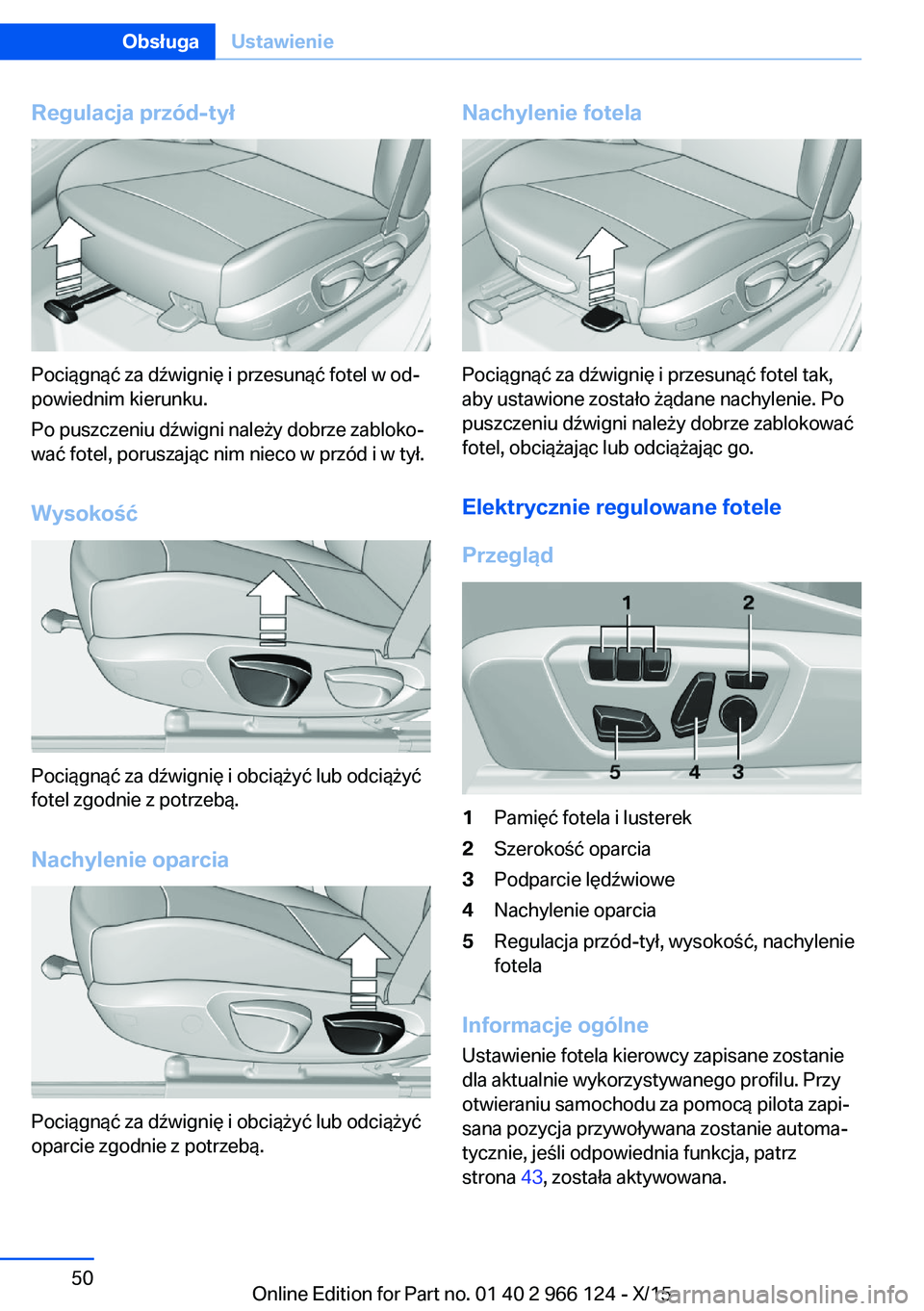BMW 3 SERIES 2016 Instrukcja obsługi (in Polish) Regulacja przód-tył
Pociągnąć za dźwignię i przesunąć fotel w od‐
powiednim kierunku.
Po puszczeniu dźwigni należy dobrze zabloko‐
wać fotel, poruszając nim nieco w przód i w tył.
W BMW 3 SERIES 2016 Instrukcja obsługi (in Polish) Regulacja przód-tył
Pociągnąć za dźwignię i przesunąć fotel w od‐
powiednim kierunku.
Po puszczeniu dźwigni należy dobrze zabloko‐
wać fotel, poruszając nim nieco w przód i w tył.
W