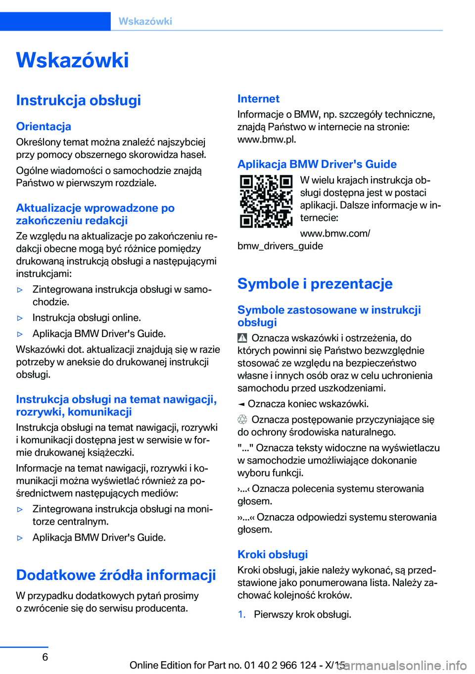 BMW 3 SERIES 2016 Instrukcja obsługi (in Polish) WskazówkiInstrukcja obsługiOrientacja
Określony temat można znaleźć najszybciej
przy pomocy obszernego skorowidza haseł.
Ogólne wiadomości o samochodzie znajdą
Państwo w pierwszym rozdziale BMW 3 SERIES 2016 Instrukcja obsługi (in Polish) WskazówkiInstrukcja obsługiOrientacja
Określony temat można znaleźć najszybciej
przy pomocy obszernego skorowidza haseł.
Ogólne wiadomości o samochodzie znajdą
Państwo w pierwszym rozdziale