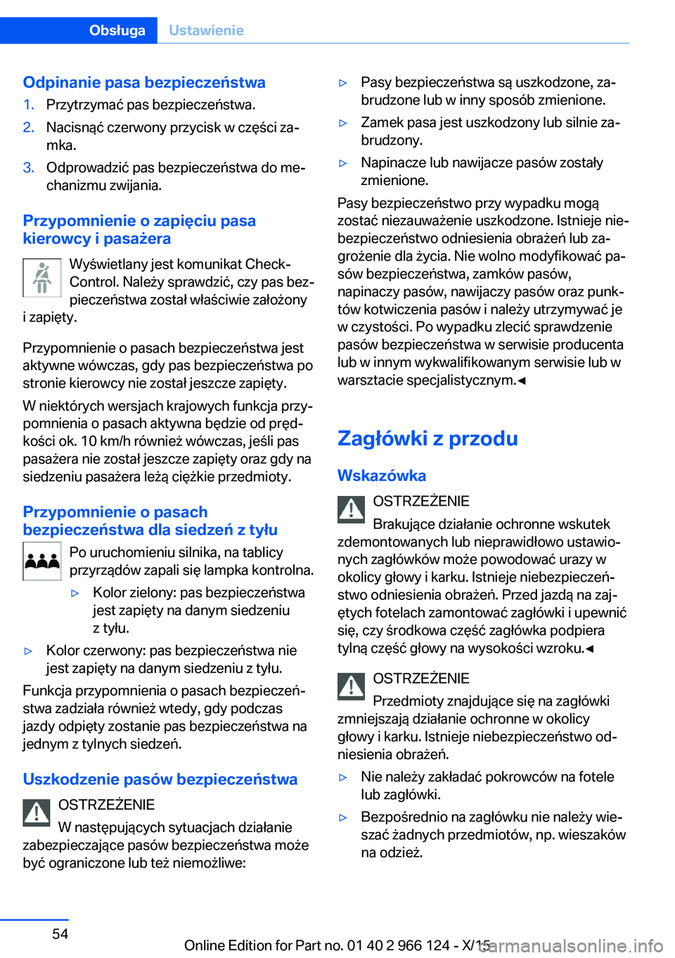 BMW 3 SERIES 2016  Instrukcja obsługi (in Polish) Odpinanie pasa bezpieczeństwa1.Przytrzymać pas bezpieczeństwa.2.Nacisnąć czerwony przycisk w części za‐
mka.3.Odprowadzić pas bezpieczeństwa do me‐
chanizmu zwijania.
Przypomnienie o zapi