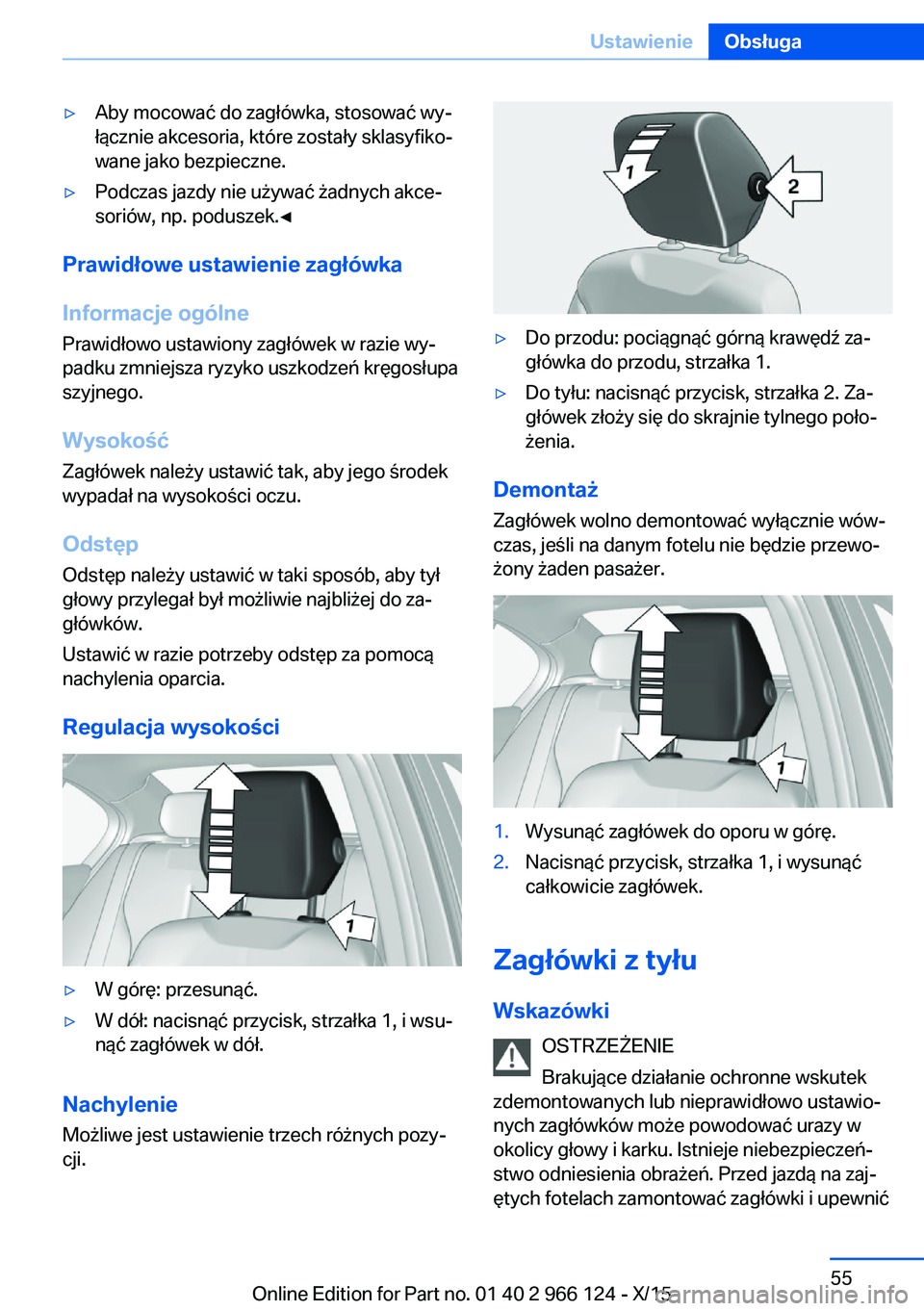 BMW 3 SERIES 2016  Instrukcja obsługi (in Polish) ▷Aby mocować do zagłówka, stosować wy‐
łącznie akcesoria, które zostały sklasyfiko‐
wane jako bezpieczne.▷Podczas jazdy nie używać żadnych akce‐
soriów, np. poduszek.◀
Prawidł