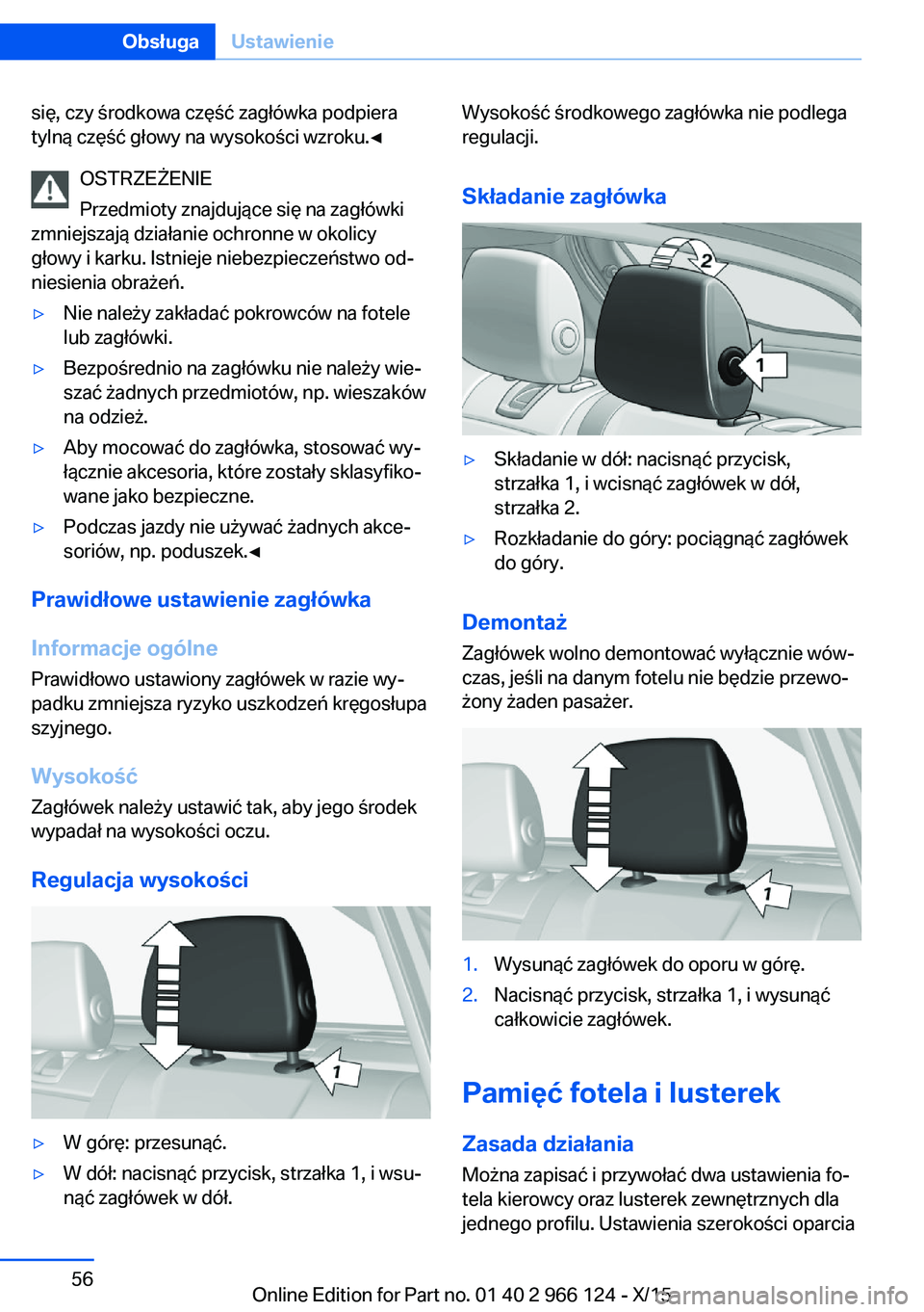 BMW 3 SERIES 2016  Instrukcja obsługi (in Polish) się, czy środkowa część zagłówka podpiera
tylną część głowy na wysokości wzroku.◀
OSTRZEŻENIE
Przedmioty znajdujące się na zagłówki
zmniejszają działanie ochronne w okolicy
głow