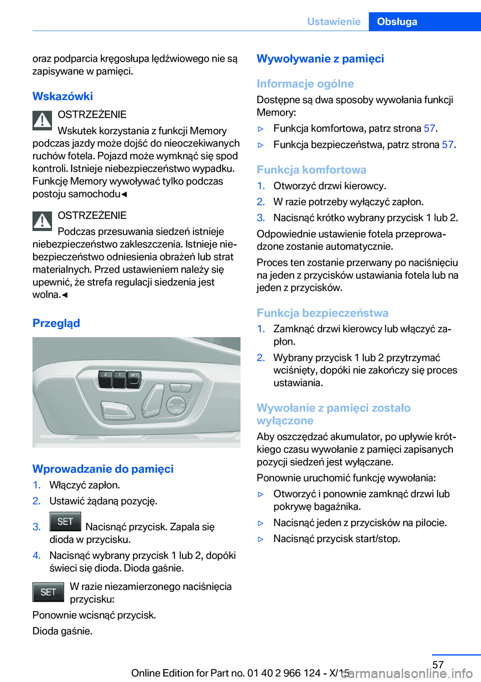 BMW 3 SERIES 2016  Instrukcja obsługi (in Polish) oraz podparcia kręgosłupa lędźwiowego nie są
zapisywane w pamięci.
Wskazówki OSTRZEŻENIE
Wskutek korzystania z funkcji Memory
podczas jazdy może dojść do nieoczekiwanych
ruchów fotela. Poj