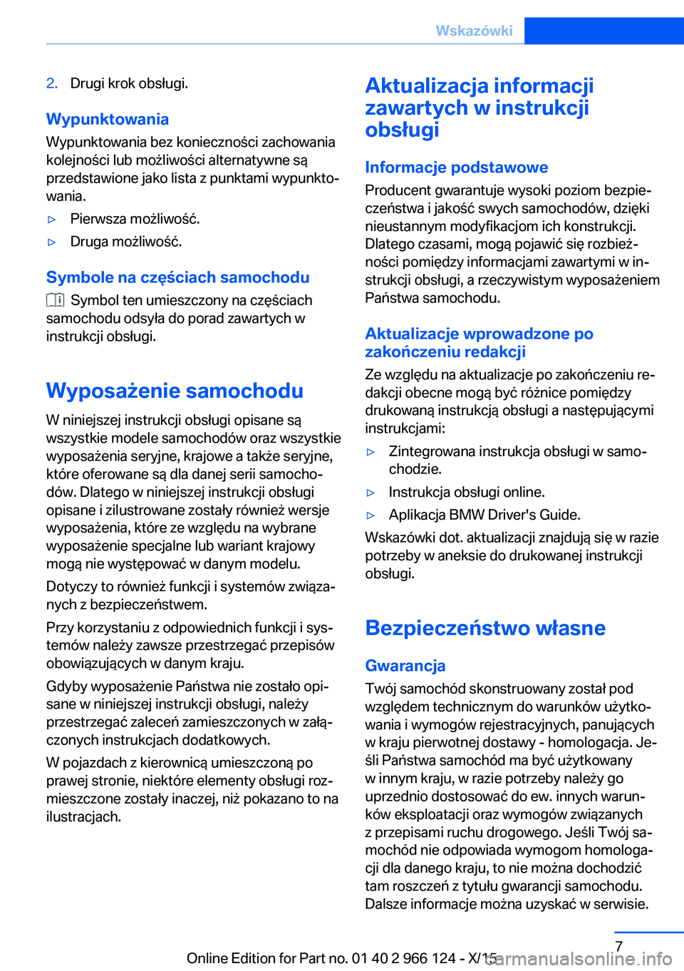 BMW 3 SERIES 2016 Instrukcja obsługi (in Polish) 2.Drugi krok obsługi.
Wypunktowania
Wypunktowania bez konieczności zachowania
kolejności lub możliwości alternatywne są
przedstawione jako lista z punktami wypunkto‐
wania.
▷Pierwsza możliw BMW 3 SERIES 2016 Instrukcja obsługi (in Polish) 2.Drugi krok obsługi.
Wypunktowania
Wypunktowania bez konieczności zachowania
kolejności lub możliwości alternatywne są
przedstawione jako lista z punktami wypunkto‐
wania.
▷Pierwsza możliw