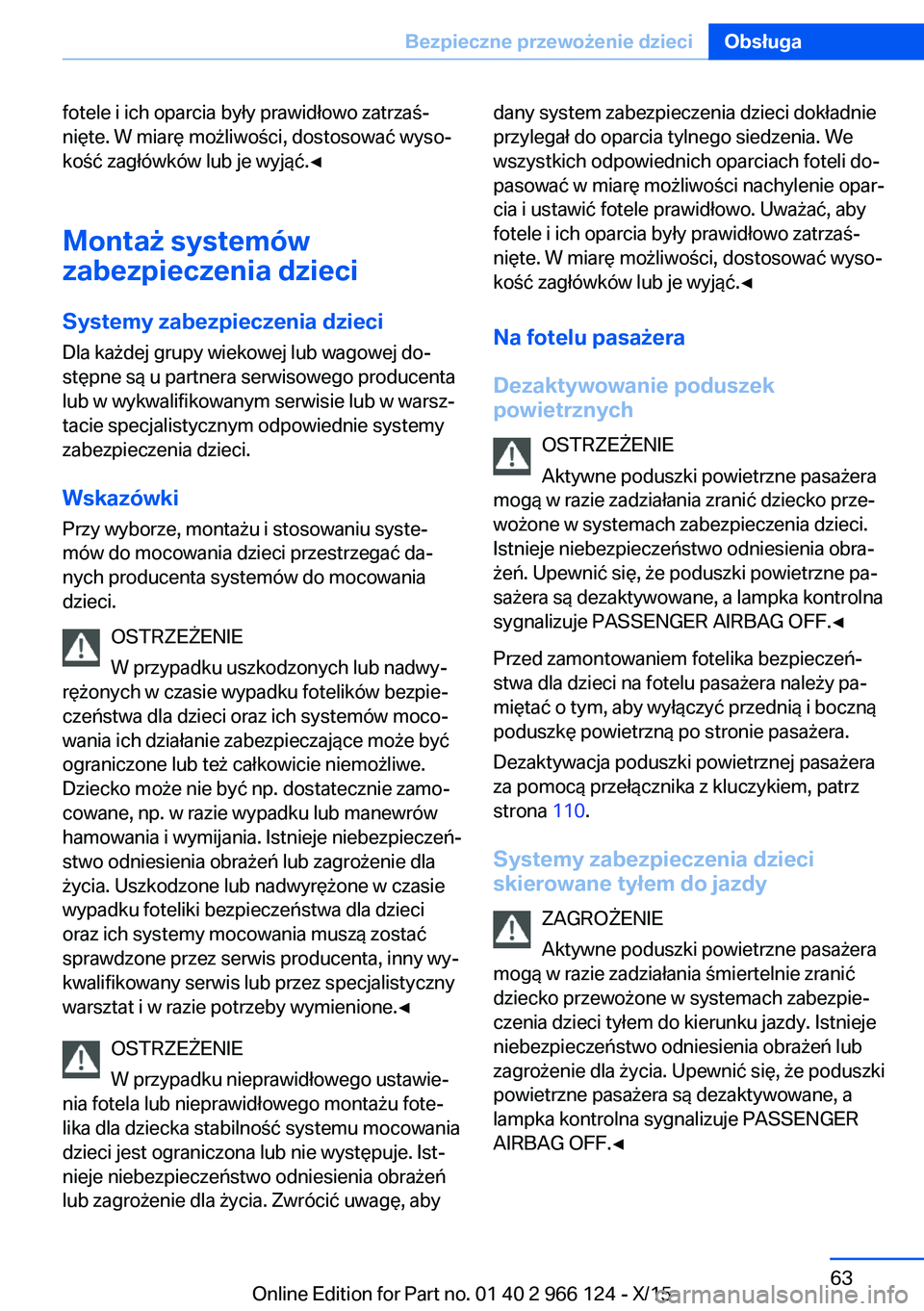 BMW 3 SERIES 2016  Instrukcja obsługi (in Polish) fotele i ich oparcia były prawidłowo zatrzaś‐
nięte. W miarę możliwości, dostosować wyso‐
kość zagłówków lub je wyjąć.◀
Montaż systemów
zabezpieczenia dzieci
Systemy zabezpiecze