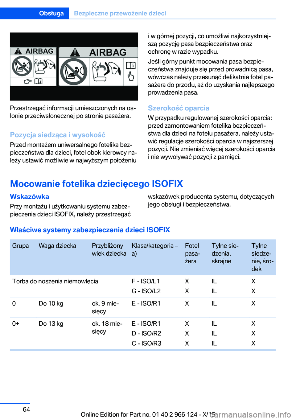 BMW 3 SERIES 2016  Instrukcja obsługi (in Polish) Przestrzegać informacji umieszczonych na os‐
łonie przeciwsłonecznej po stronie pasażera.
Pozycja siedząca i wysokość Przed montażem uniwersalnego fotelika bez‐
pieczeństwa dla dzieci, fo
