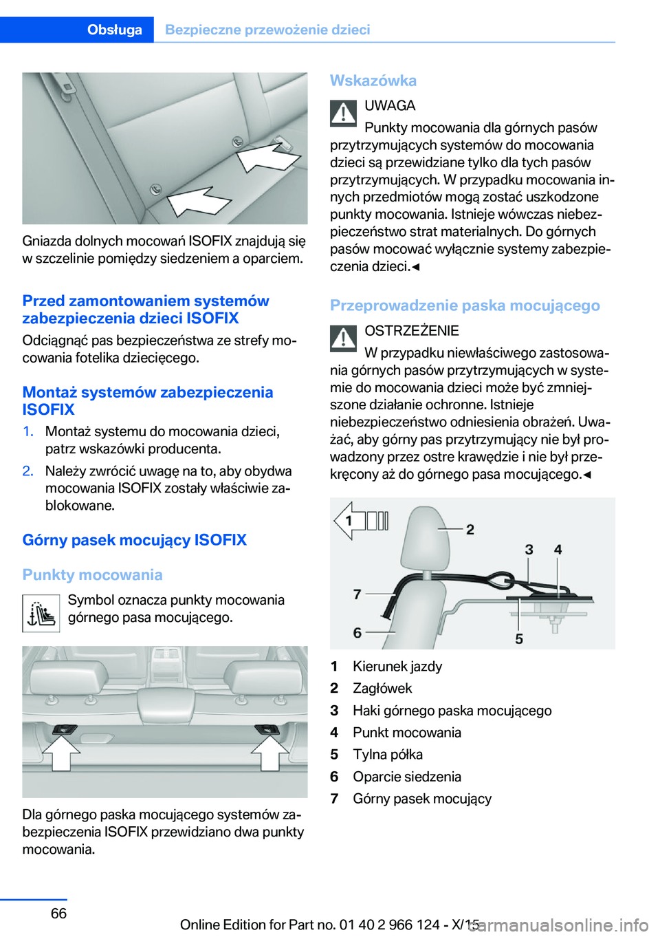 BMW 3 SERIES 2016  Instrukcja obsługi (in Polish) Gniazda dolnych mocowań ISOFIX znajdują się
w szczelinie pomiędzy siedzeniem a oparciem.
Przed zamontowaniem systemów
zabezpieczenia dzieci ISOFIX
Odciągnąć pas bezpieczeństwa ze strefy mo‐