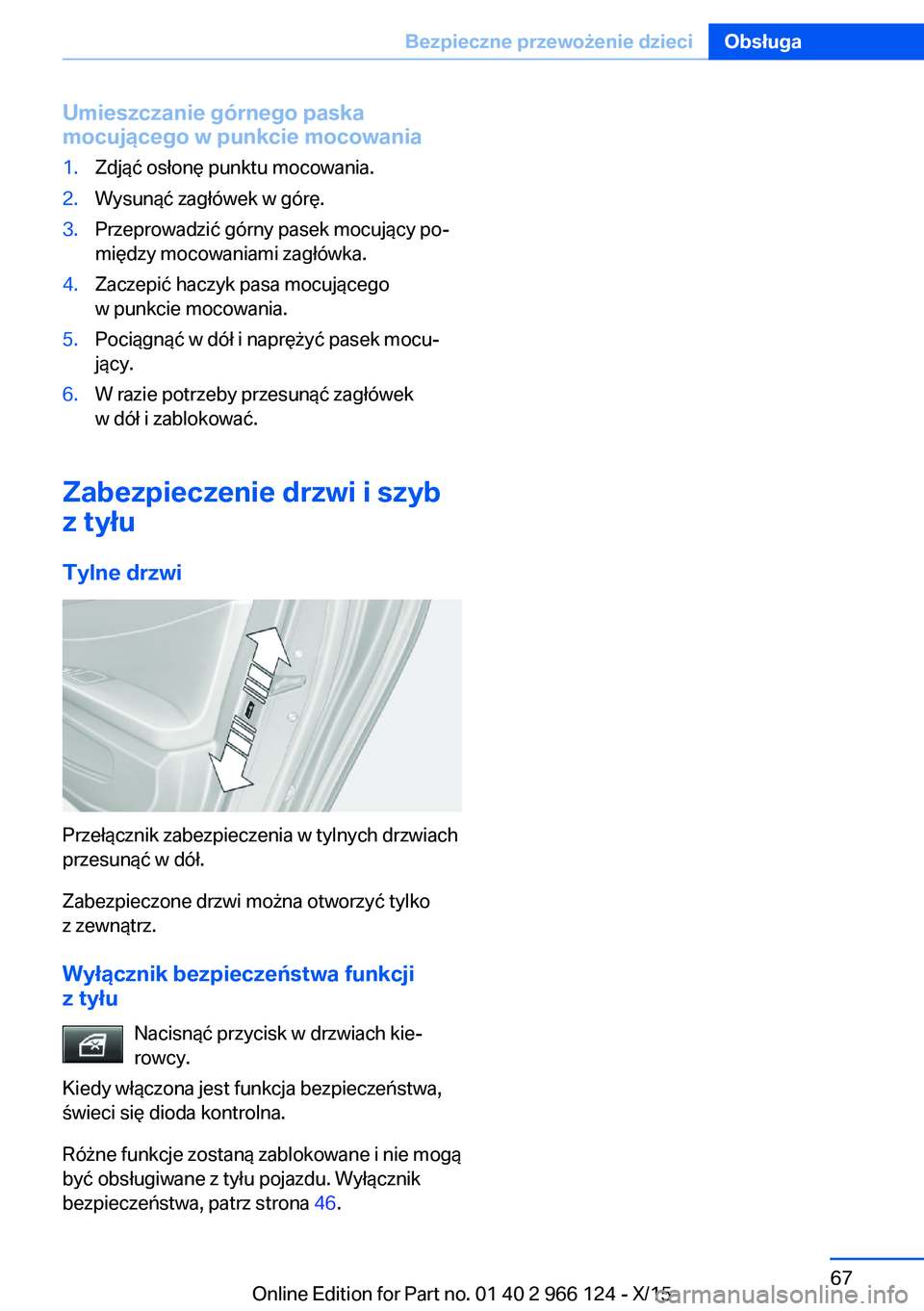 BMW 3 SERIES 2016  Instrukcja obsługi (in Polish) Umieszczanie górnego paska
mocującego w punkcie mocowania1.Zdjąć osłonę punktu mocowania.2.Wysunąć zagłówek w górę.3.Przeprowadzić górny pasek mocujący po‐
między mocowaniami zagłó