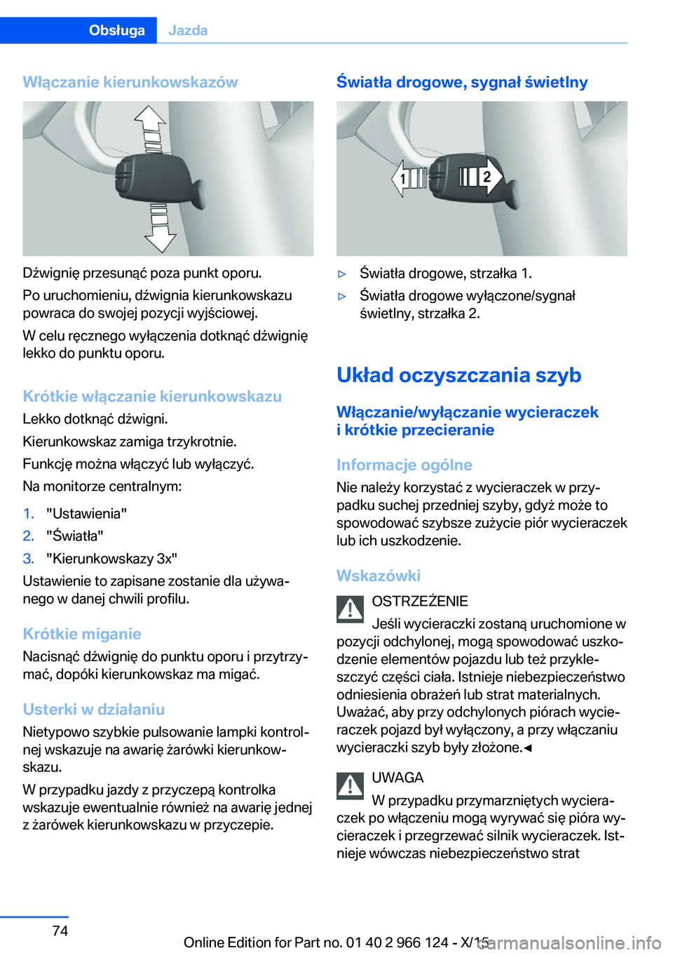 BMW 3 SERIES 2016 Instrukcja obsługi (in Polish) Włączanie kierunkowskazów
Dźwignię przesunąć poza punkt oporu.
Po uruchomieniu, dźwignia kierunkowskazu
powraca do swojej pozycji wyjściowej.
W celu ręcznego wyłączenia dotknąć dźwigni BMW 3 SERIES 2016 Instrukcja obsługi (in Polish) Włączanie kierunkowskazów
Dźwignię przesunąć poza punkt oporu.
Po uruchomieniu, dźwignia kierunkowskazu
powraca do swojej pozycji wyjściowej.
W celu ręcznego wyłączenia dotknąć dźwigni