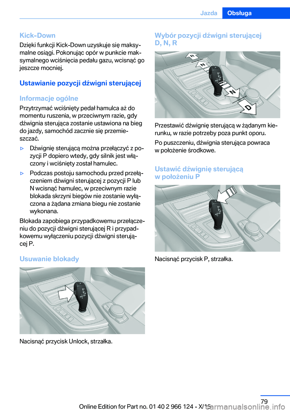 BMW 3 SERIES 2016 Instrukcja obsługi (in Polish) Kick-DownDzięki funkcji Kick-Down uzyskuje się maksy‐
malne osiągi. Pokonując opór w punkcie mak‐
symalnego wciśnięcia pedału gazu, wcisnąć go
jeszcze mocniej.
Ustawianie pozycji dźwign BMW 3 SERIES 2016 Instrukcja obsługi (in Polish) Kick-DownDzięki funkcji Kick-Down uzyskuje się maksy‐
malne osiągi. Pokonując opór w punkcie mak‐
symalnego wciśnięcia pedału gazu, wcisnąć go
jeszcze mocniej.
Ustawianie pozycji dźwign