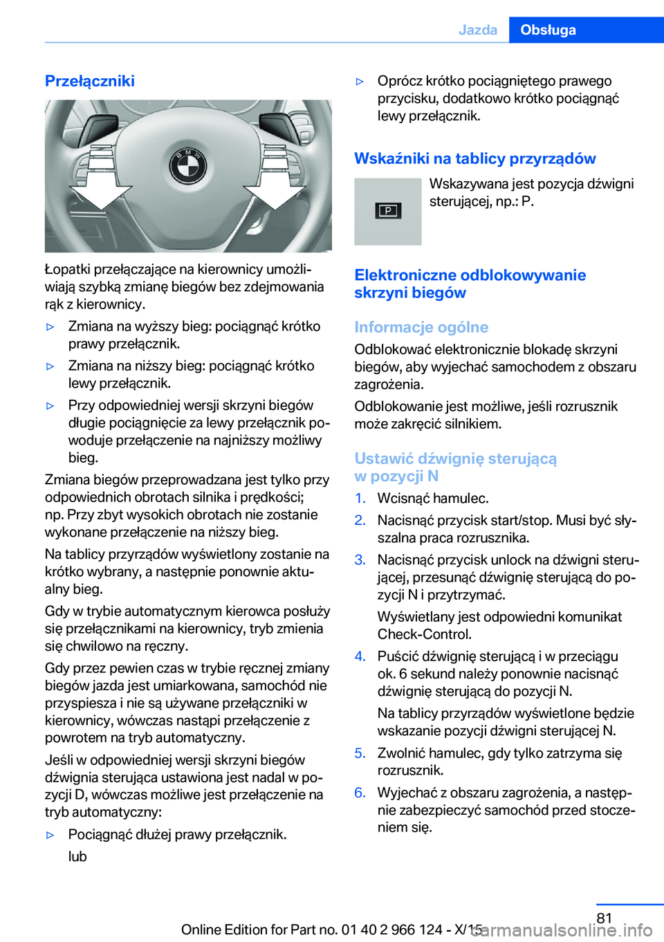 BMW 3 SERIES 2016  Instrukcja obsługi (in Polish) Przełączniki
Łopatki przełączające na kierownicy umożli‐
wiają szybką zmianę biegów bez zdejmowania
rąk z kierownicy.
▷Zmiana na wyższy bieg: pociągnąć krótko
prawy przełącznik.
