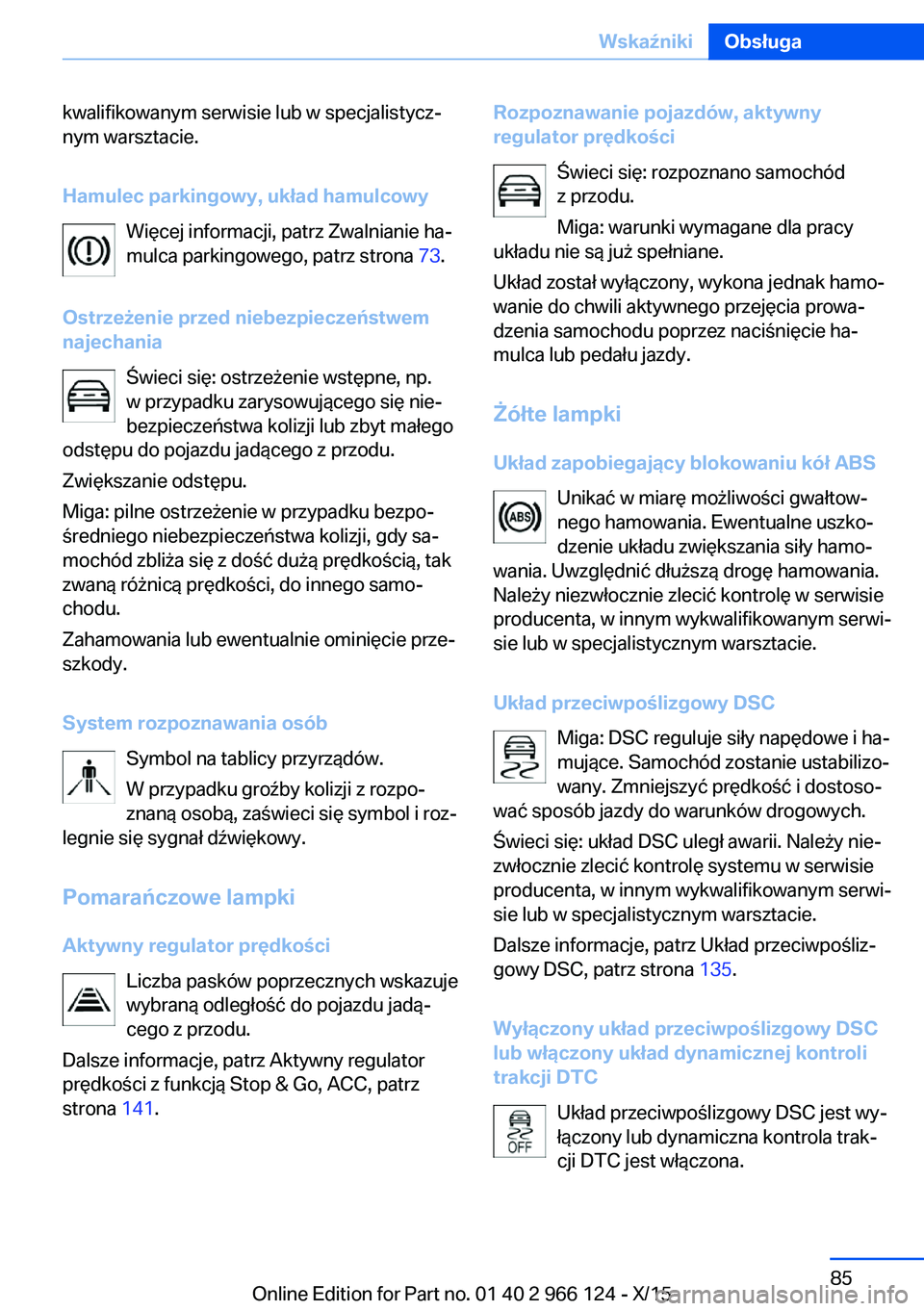 BMW 3 SERIES 2016  Instrukcja obsługi (in Polish) kwalifikowanym serwisie lub w specjalistycz‐
nym warsztacie.
Hamulec parkingowy, układ hamulcowy Więcej informacji, patrz Zwalnianie ha‐
mulca parkingowego, patrz strona  73.
Ostrzeżenie przed 