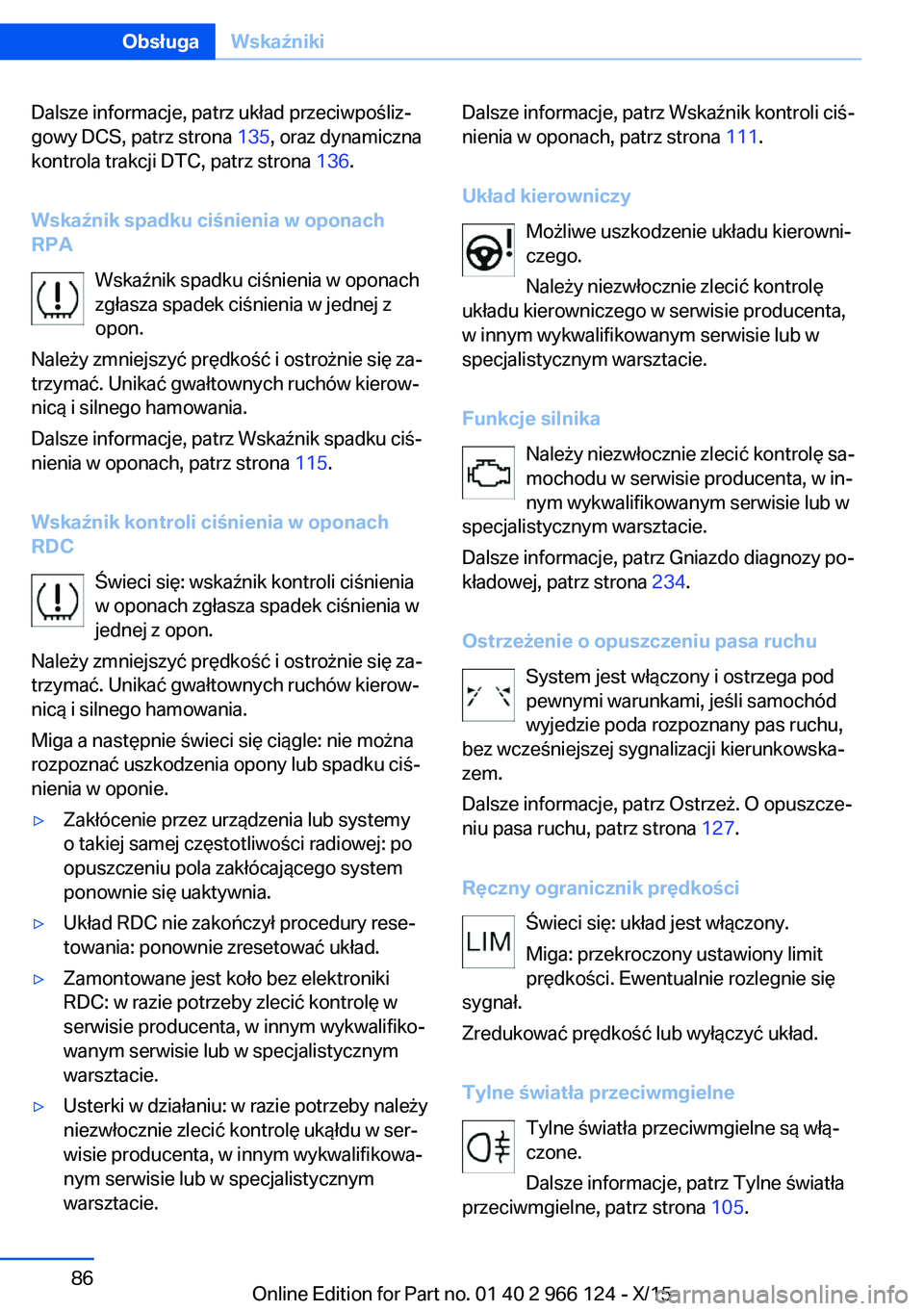 BMW 3 SERIES 2016  Instrukcja obsługi (in Polish) Dalsze informacje, patrz układ przeciwpośliz‐
gowy DCS, patrz strona  135, oraz dynamiczna
kontrola trakcji DTC, patrz strona  136.
Wskaźnik spadku ciśnienia w oponach
RPA
Wskaźnik spadku ciśn