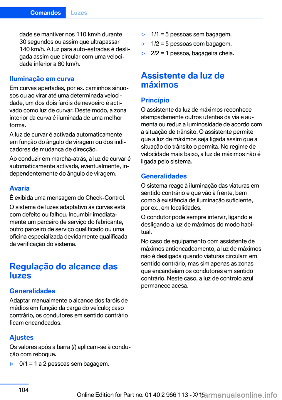 BMW 3 SERIES 2016 Manual do condutor (in Portuguese) dade se mantiver nos 110 km/h durante
30 segundos ou assim que ultrapassar
140 km/h. A luz para auto-estradas é desli‐
gada assim que circular com uma veloci‐
dade inferior a 80 km/h.
Iluminaçã BMW 3 SERIES 2016 Manual do condutor (in Portuguese) dade se mantiver nos 110 km/h durante
30 segundos ou assim que ultrapassar
140 km/h. A luz para auto-estradas é desli‐
gada assim que circular com uma veloci‐
dade inferior a 80 km/h.
Iluminaçã