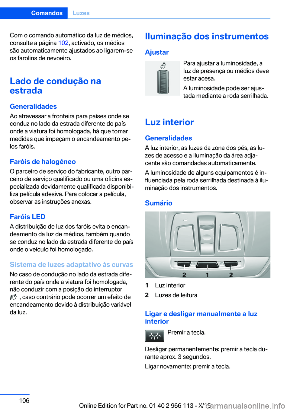 BMW 3 SERIES 2016 Manual do condutor (in Portuguese) Com o comando automático da luz de médios,
consulte a página 102, activado, os médios
são automaticamente ajustados ao ligarem-se
os farolins de nevoeiro.
Lado de condução na
estrada
Generalid BMW 3 SERIES 2016 Manual do condutor (in Portuguese) Com o comando automático da luz de médios,
consulte a página 102, activado, os médios
são automaticamente ajustados ao ligarem-se
os farolins de nevoeiro.
Lado de condução na
estrada
Generalid