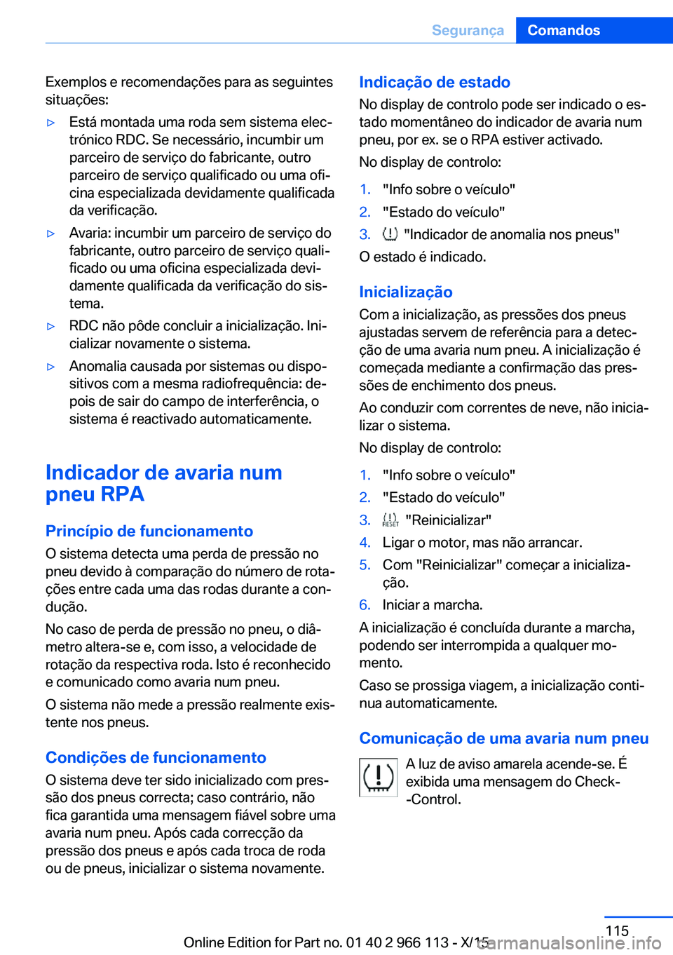 BMW 3 SERIES 2016 Manual do condutor (in Portuguese) Exemplos e recomendações para as seguintes
situações:▷Está montada uma roda sem sistema elec‐
trónico RDC. Se necessário, incumbir um
parceiro de serviço do fabricante, outro
parceiro de s BMW 3 SERIES 2016 Manual do condutor (in Portuguese) Exemplos e recomendações para as seguintes
situações:▷Está montada uma roda sem sistema elec‐
trónico RDC. Se necessário, incumbir um
parceiro de serviço do fabricante, outro
parceiro de s