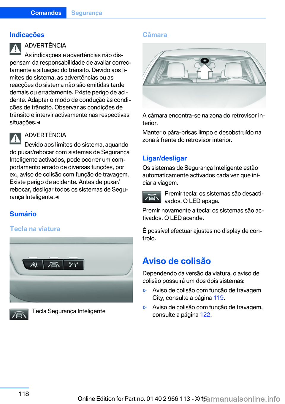 BMW 3 SERIES 2016 Manual do condutor (in Portuguese) IndicaçõesADVERTÊNCIA
As indicações e advertências não dis‐
pensam da responsabilidade de avaliar correc‐
tamente a situação do trânsito. Devido aos li‐
mites do sistema, as advertênc BMW 3 SERIES 2016 Manual do condutor (in Portuguese) IndicaçõesADVERTÊNCIA
As indicações e advertências não dis‐
pensam da responsabilidade de avaliar correc‐
tamente a situação do trânsito. Devido aos li‐
mites do sistema, as advertênc