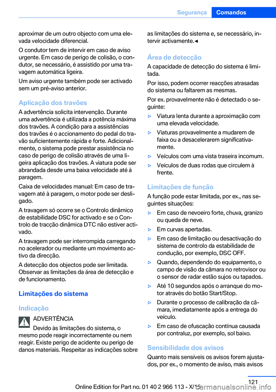 BMW 3 SERIES 2016 Manual do condutor (in Portuguese) aproximar de um outro objecto com uma ele‐
vada velocidade diferencial.
O condutor tem de intervir em caso de aviso
urgente. Em caso de perigo de colisão, o con‐
dutor, se necessário, é assisti BMW 3 SERIES 2016 Manual do condutor (in Portuguese) aproximar de um outro objecto com uma ele‐
vada velocidade diferencial.
O condutor tem de intervir em caso de aviso
urgente. Em caso de perigo de colisão, o con‐
dutor, se necessário, é assisti