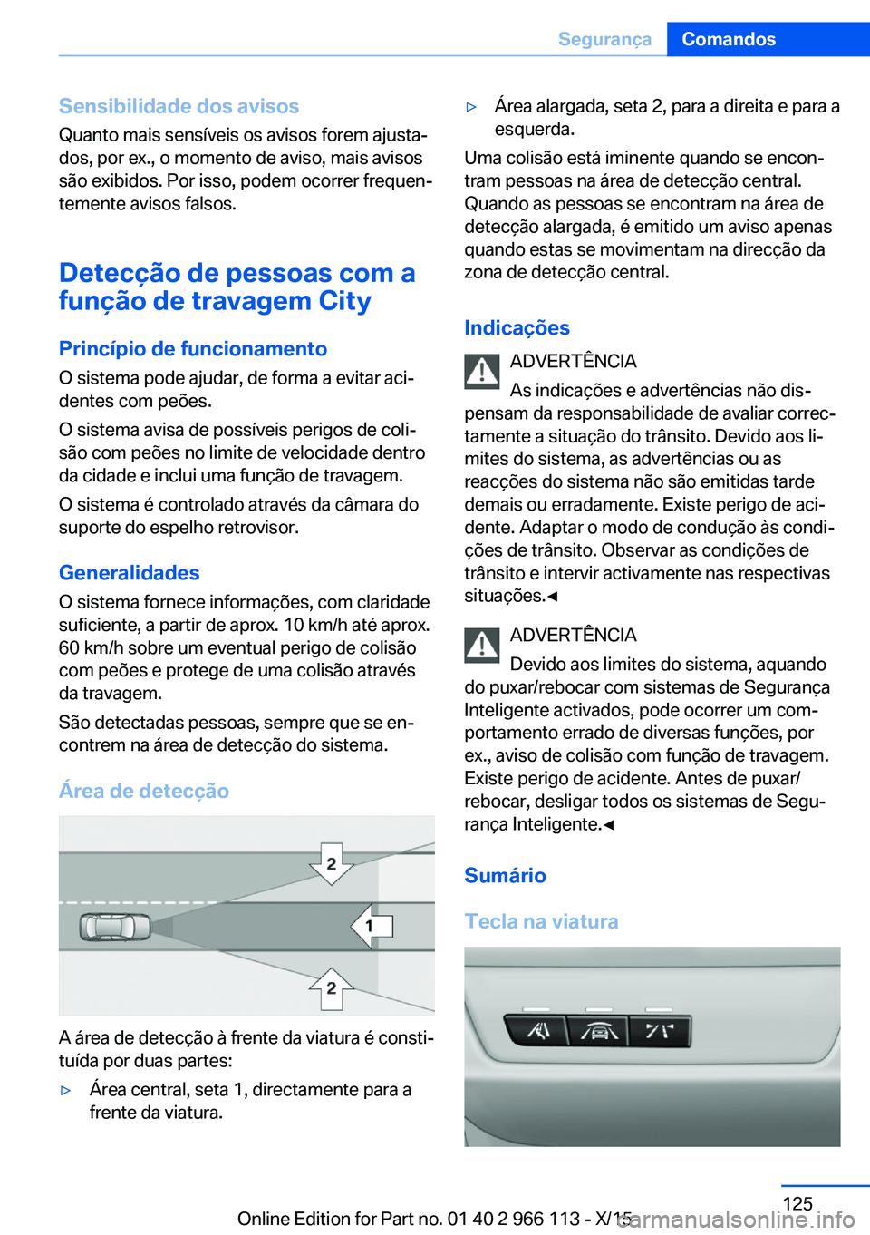 BMW 3 SERIES 2016 Manual do condutor (in Portuguese) Sensibilidade dos avisosQuanto mais sensíveis os avisos forem ajusta‐
dos, por ex., o momento de aviso, mais avisos
são exibidos. Por isso, podem ocorrer frequen‐
temente avisos falsos.
Detecç BMW 3 SERIES 2016 Manual do condutor (in Portuguese) Sensibilidade dos avisosQuanto mais sensíveis os avisos forem ajusta‐
dos, por ex., o momento de aviso, mais avisos
são exibidos. Por isso, podem ocorrer frequen‐
temente avisos falsos.
Detecç
