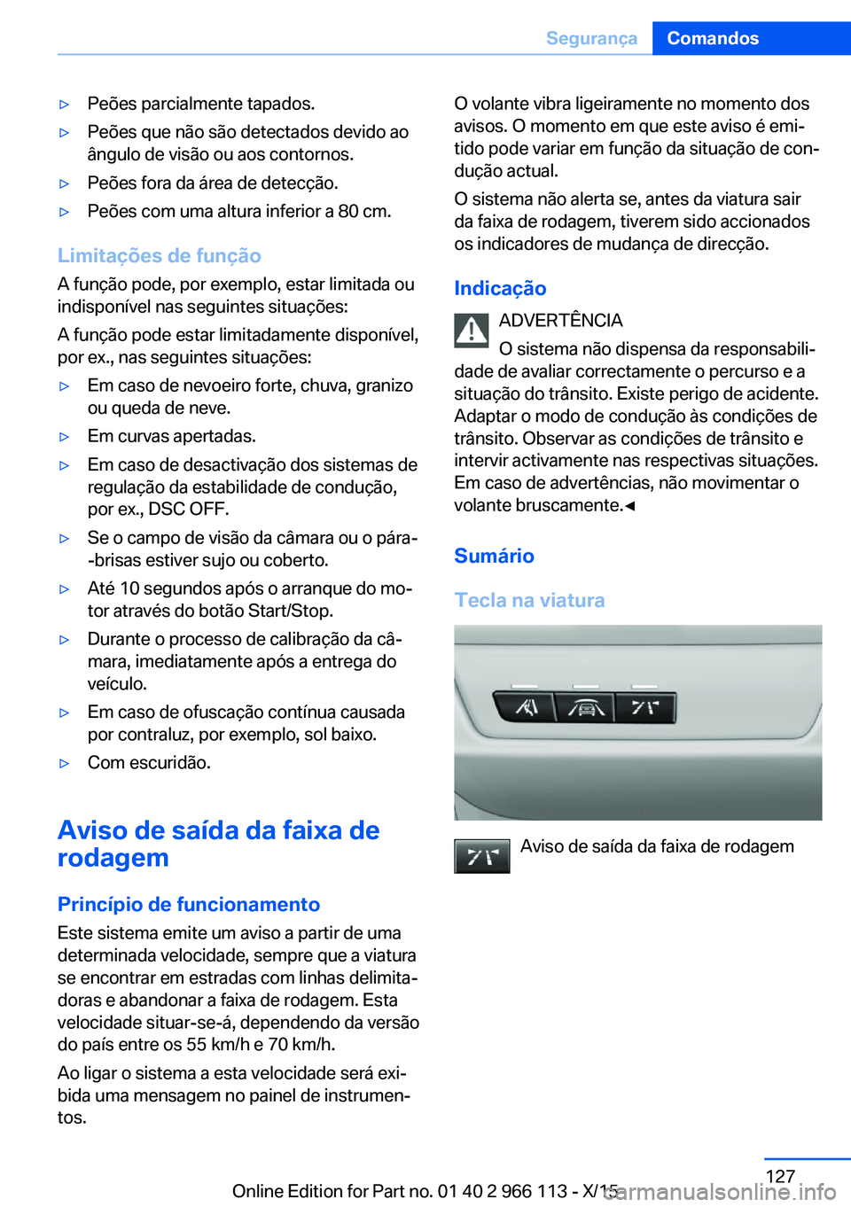 BMW 3 SERIES 2016 Manual do condutor (in Portuguese) ▷Peões parcialmente tapados.▷Peões que não são detectados devido ao
ângulo de visão ou aos contornos.▷Peões fora da área de detecção.▷Peões com uma altura inferior a 80 cm.
Limitaç BMW 3 SERIES 2016 Manual do condutor (in Portuguese) ▷Peões parcialmente tapados.▷Peões que não são detectados devido ao
ângulo de visão ou aos contornos.▷Peões fora da área de detecção.▷Peões com uma altura inferior a 80 cm.
Limitaç