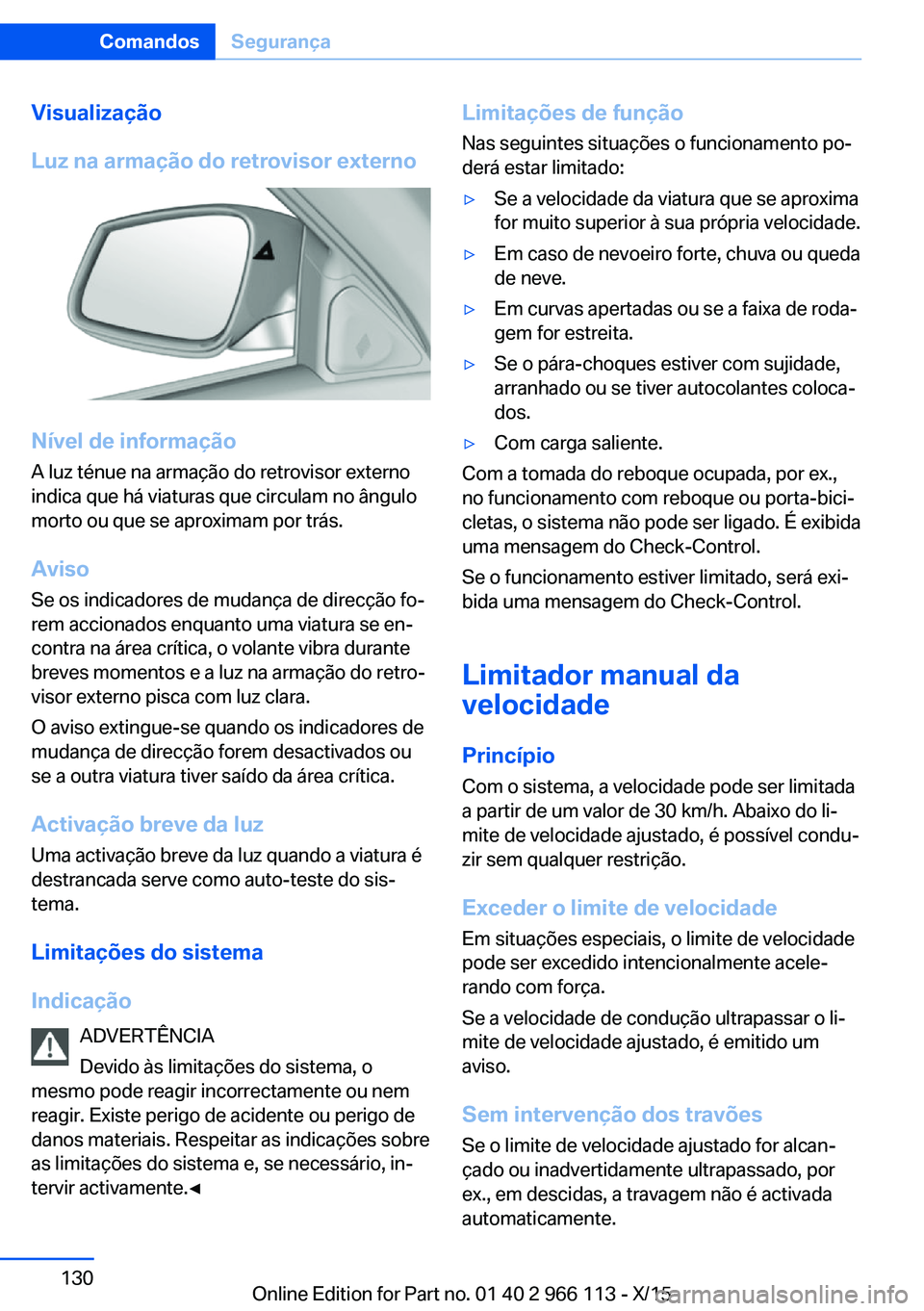 BMW 3 SERIES 2016 Manual do condutor (in Portuguese) Visualização
Luz na armação do retrovisor externo
Nível de informação
A luz ténue na armação do retrovisor externo
indica que há viaturas que circulam no ângulo
morto ou que se aproximam p BMW 3 SERIES 2016 Manual do condutor (in Portuguese) Visualização
Luz na armação do retrovisor externo
Nível de informação
A luz ténue na armação do retrovisor externo
indica que há viaturas que circulam no ângulo
morto ou que se aproximam p