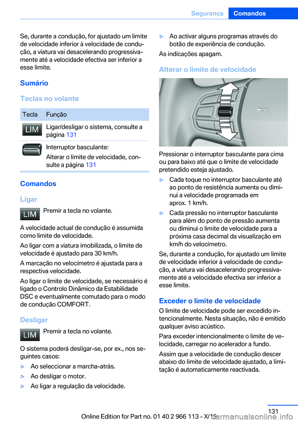 BMW 3 SERIES 2016 Manual do condutor (in Portuguese) Se, durante a condução, for ajustado um limite
de velocidade inferior à velocidade de condu‐
ção, a viatura vai desacelerando progressiva‐
mente até a velocidade efectiva ser inferior a
esse BMW 3 SERIES 2016 Manual do condutor (in Portuguese) Se, durante a condução, for ajustado um limite
de velocidade inferior à velocidade de condu‐
ção, a viatura vai desacelerando progressiva‐
mente até a velocidade efectiva ser inferior a
esse
