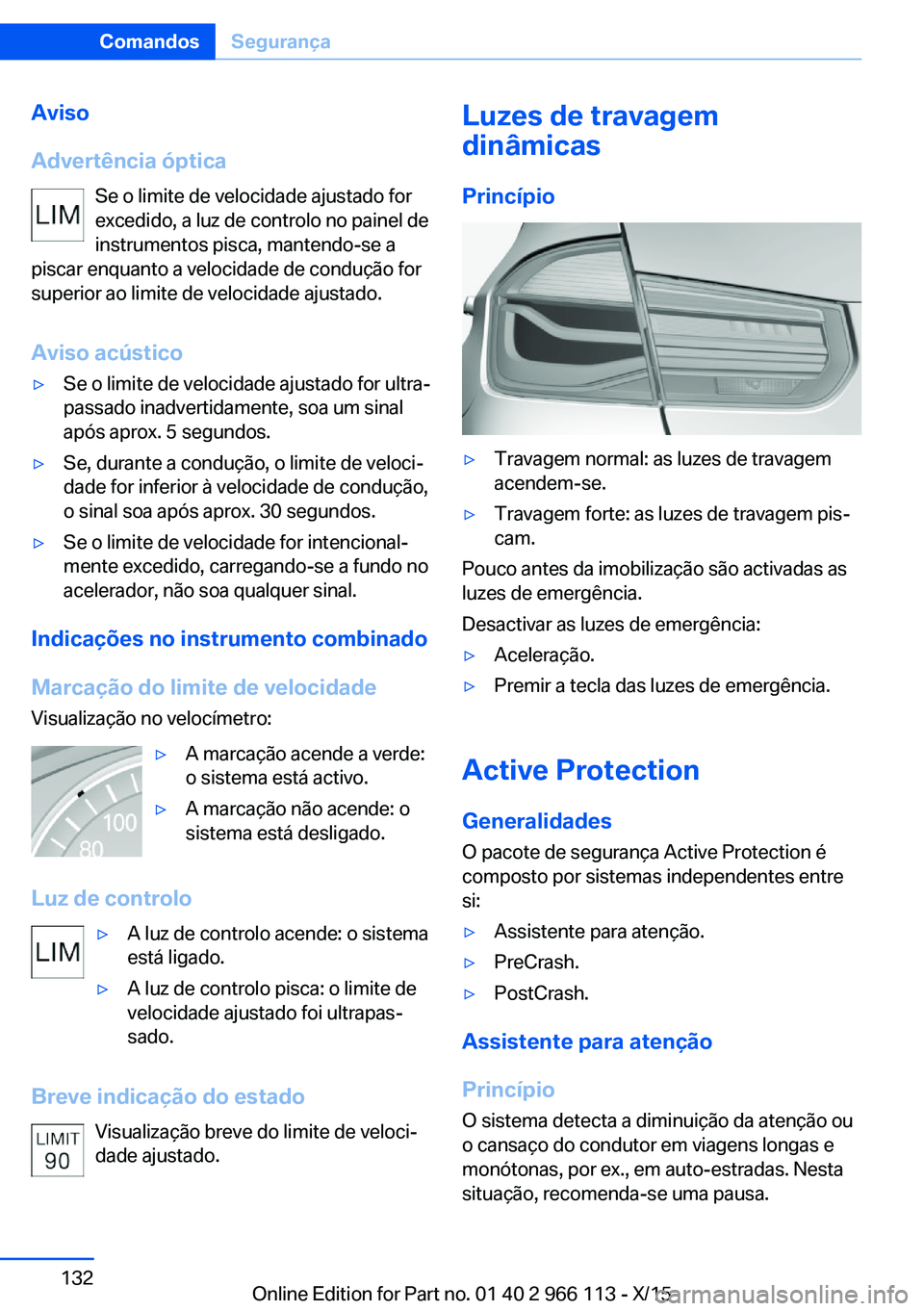 BMW 3 SERIES 2016 Manual do condutor (in Portuguese) Aviso
Advertência óptica Se o limite de velocidade ajustado for
excedido, a luz de controlo no painel de
instrumentos pisca, mantendo-se a
piscar enquanto a velocidade de condução for
superior ao BMW 3 SERIES 2016 Manual do condutor (in Portuguese) Aviso
Advertência óptica Se o limite de velocidade ajustado for
excedido, a luz de controlo no painel de
instrumentos pisca, mantendo-se a
piscar enquanto a velocidade de condução for
superior ao