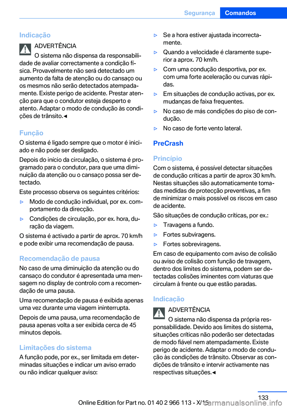 BMW 3 SERIES 2016 Manual do condutor (in Portuguese) IndicaçãoADVERTÊNCIA
O sistema não dispensa da responsabili‐
dade de avaliar correctamente a condição fí‐ sica. Provavelmente não será detectado um
aumento da falta de atenção ou do can BMW 3 SERIES 2016 Manual do condutor (in Portuguese) IndicaçãoADVERTÊNCIA
O sistema não dispensa da responsabili‐
dade de avaliar correctamente a condição fí‐ sica. Provavelmente não será detectado um
aumento da falta de atenção ou do can
