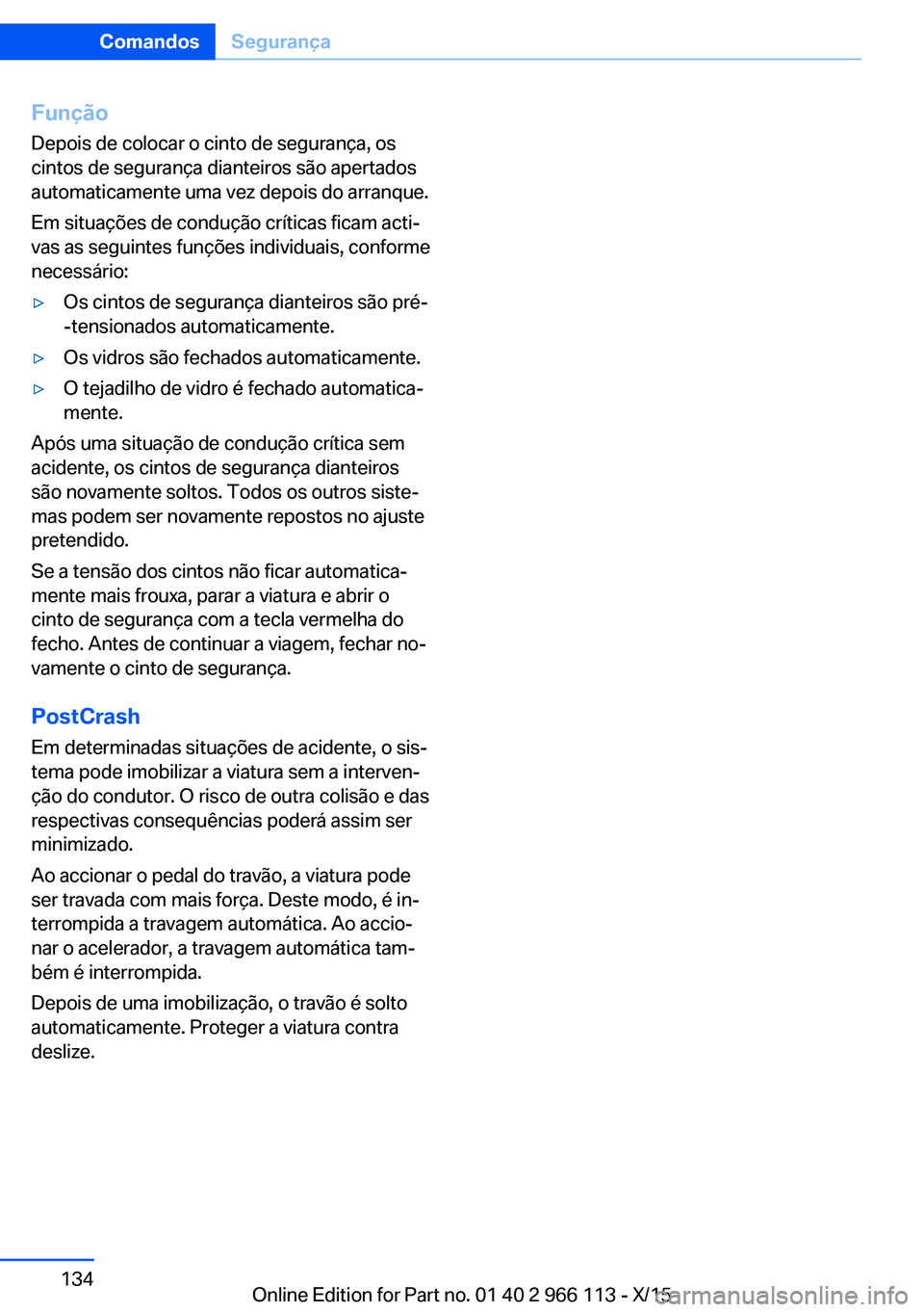 BMW 3 SERIES 2016 Manual do condutor (in Portuguese) Função
Depois de colocar o cinto de segurança, os
cintos de segurança dianteiros são apertados
automaticamente uma vez depois do arranque.
Em situações de condução críticas ficam acti‐
vas BMW 3 SERIES 2016 Manual do condutor (in Portuguese) Função
Depois de colocar o cinto de segurança, os
cintos de segurança dianteiros são apertados
automaticamente uma vez depois do arranque.
Em situações de condução críticas ficam acti‐
vas