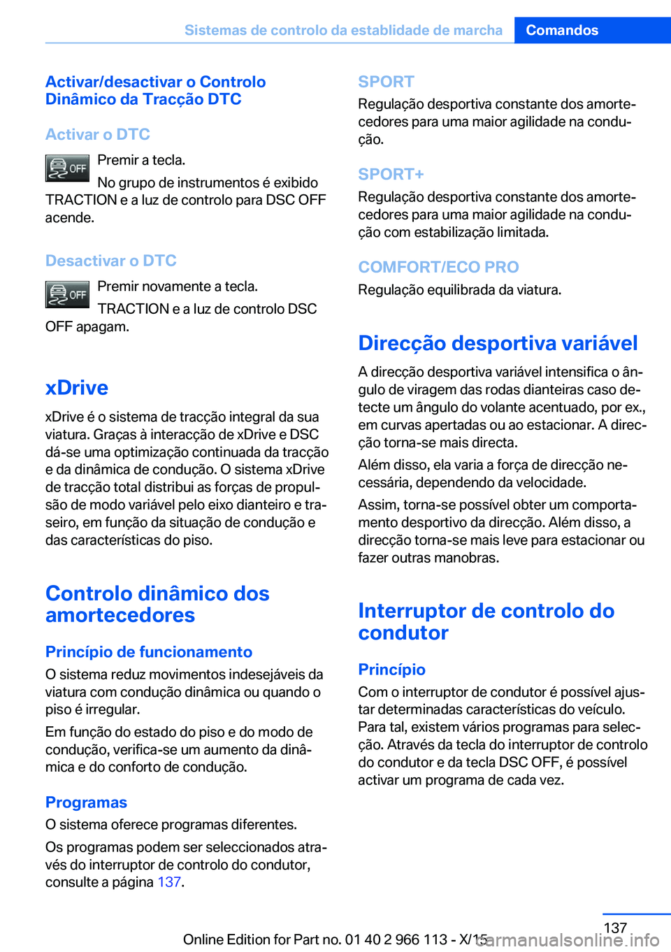 BMW 3 SERIES 2016 Manual do condutor (in Portuguese) Activar/desactivar o Controlo
Dinâmico da Tracção DTC
Activar o DTC Premir a tecla.
No grupo de instrumentos é exibido
TRACTION e a luz de controlo para DSC OFF
acende.
Desactivar o DTC Premir nov BMW 3 SERIES 2016 Manual do condutor (in Portuguese) Activar/desactivar o Controlo
Dinâmico da Tracção DTC
Activar o DTC Premir a tecla.
No grupo de instrumentos é exibido
TRACTION e a luz de controlo para DSC OFF
acende.
Desactivar o DTC Premir nov