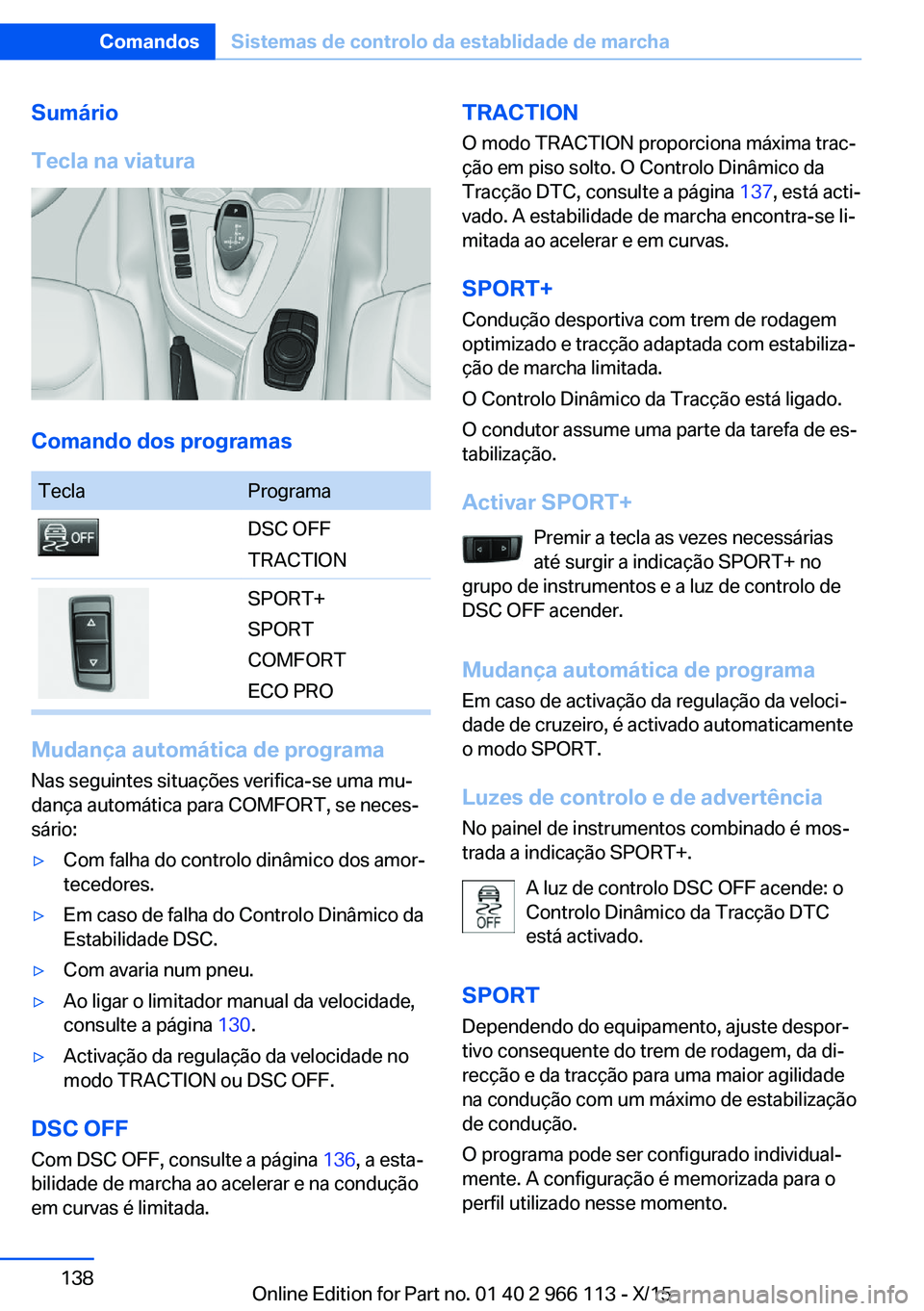 BMW 3 SERIES 2016 Manual do condutor (in Portuguese) Sumário
Tecla na viatura
Comando dos programas
TeclaProgramaDSC OFF
TRACTIONSPORT+
SPORT
COMFORT
ECO PRO
Mudança automática de programa Nas seguintes situações verifica-se uma mu‐
dança autom BMW 3 SERIES 2016 Manual do condutor (in Portuguese) Sumário
Tecla na viatura
Comando dos programas
TeclaProgramaDSC OFF
TRACTIONSPORT+
SPORT
COMFORT
ECO PRO
Mudança automática de programa Nas seguintes situações verifica-se uma mu‐
dança autom