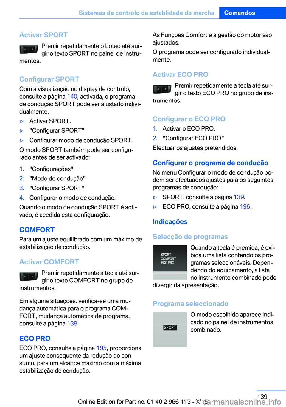 BMW 3 SERIES 2016 Manual do condutor (in Portuguese) Activar SPORTPremir repetidamente o botão até sur‐
gir o texto SPORT no painel de instru‐
mentos.
Configurar SPORT
Com a visualização no display de controlo,
consulte a página 140, activada, BMW 3 SERIES 2016 Manual do condutor (in Portuguese) Activar SPORTPremir repetidamente o botão até sur‐
gir o texto SPORT no painel de instru‐
mentos.
Configurar SPORT
Com a visualização no display de controlo,
consulte a página 140, activada,