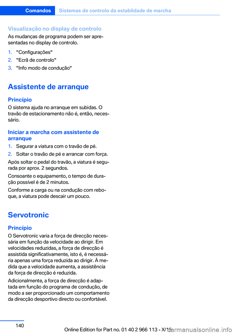BMW 3 SERIES 2016 Manual do condutor (in Portuguese) Visualização no display de controloAs mudanças de programa podem ser apre‐
sentadas no display de controlo.1."Configurações"2."Ecrã de controlo"3."Info modo de condução BMW 3 SERIES 2016 Manual do condutor (in Portuguese) Visualização no display de controloAs mudanças de programa podem ser apre‐
sentadas no display de controlo.1."Configurações"2."Ecrã de controlo"3."Info modo de condução