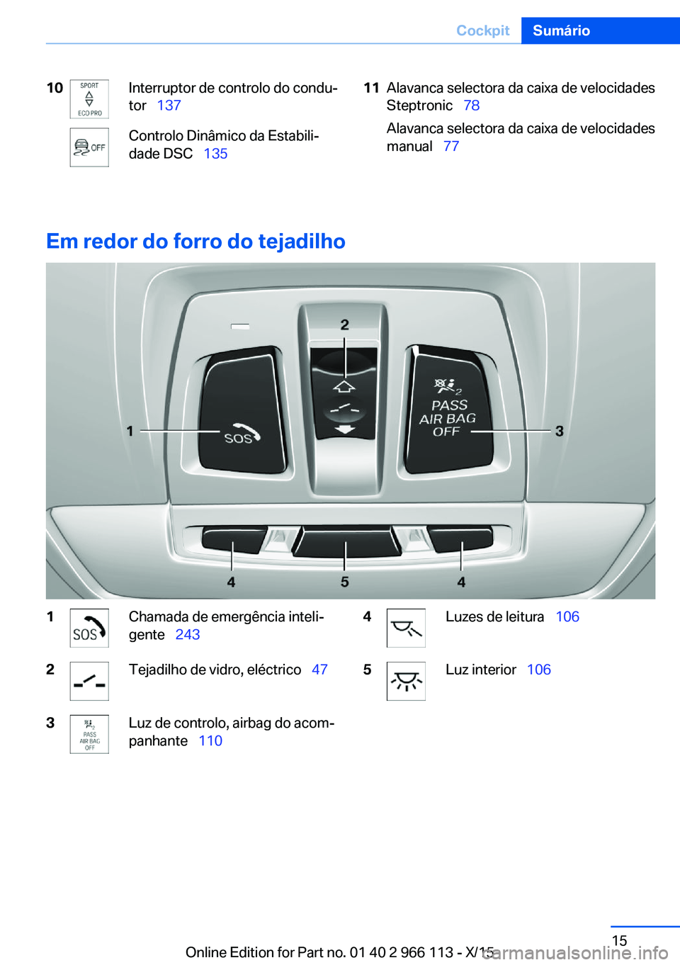 BMW 3 SERIES 2016 Manual do condutor (in Portuguese) 10Interruptor de controlo do condu‐
tor 137Controlo Dinâmico da Estabili‐
dade DSC 13511Alavanca selectora da caixa de velocidades
Steptronic 78
Alavanca selectora da caixa de v BMW 3 SERIES 2016 Manual do condutor (in Portuguese) 10Interruptor de controlo do condu‐
tor 137Controlo Dinâmico da Estabili‐
dade DSC 13511Alavanca selectora da caixa de velocidades
Steptronic 78
Alavanca selectora da caixa de v